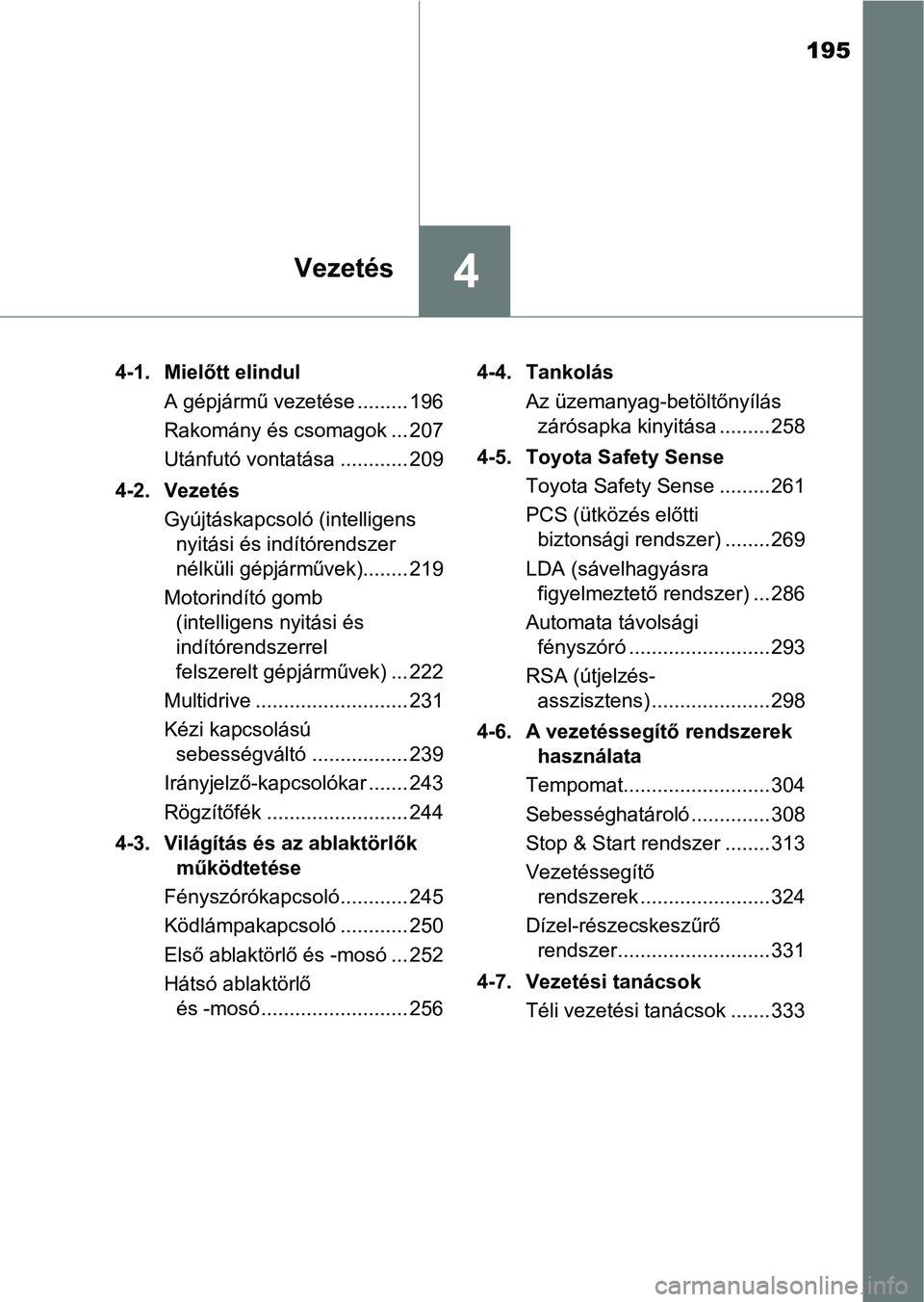 TOYOTA YARIS 2018 Kezelési útmutató (in Hungarian) 195
4Vezetés
4-1. Mielőtt elindulA gépjármű vezetése ......... 196
Rakomány és csomagok ... 207
Utánfutó vontatása ............ 209
4-2. Vezetés Gyújtáskapcsoló (intelligens nyitási é TOYOTA YARIS 2018 Kezelési útmutató (in Hungarian) 195
4Vezetés
4-1. Mielőtt elindulA gépjármű vezetése ......... 196
Rakomány és csomagok ... 207
Utánfutó vontatása ............ 209
4-2. Vezetés Gyújtáskapcsoló (intelligens nyitási é
