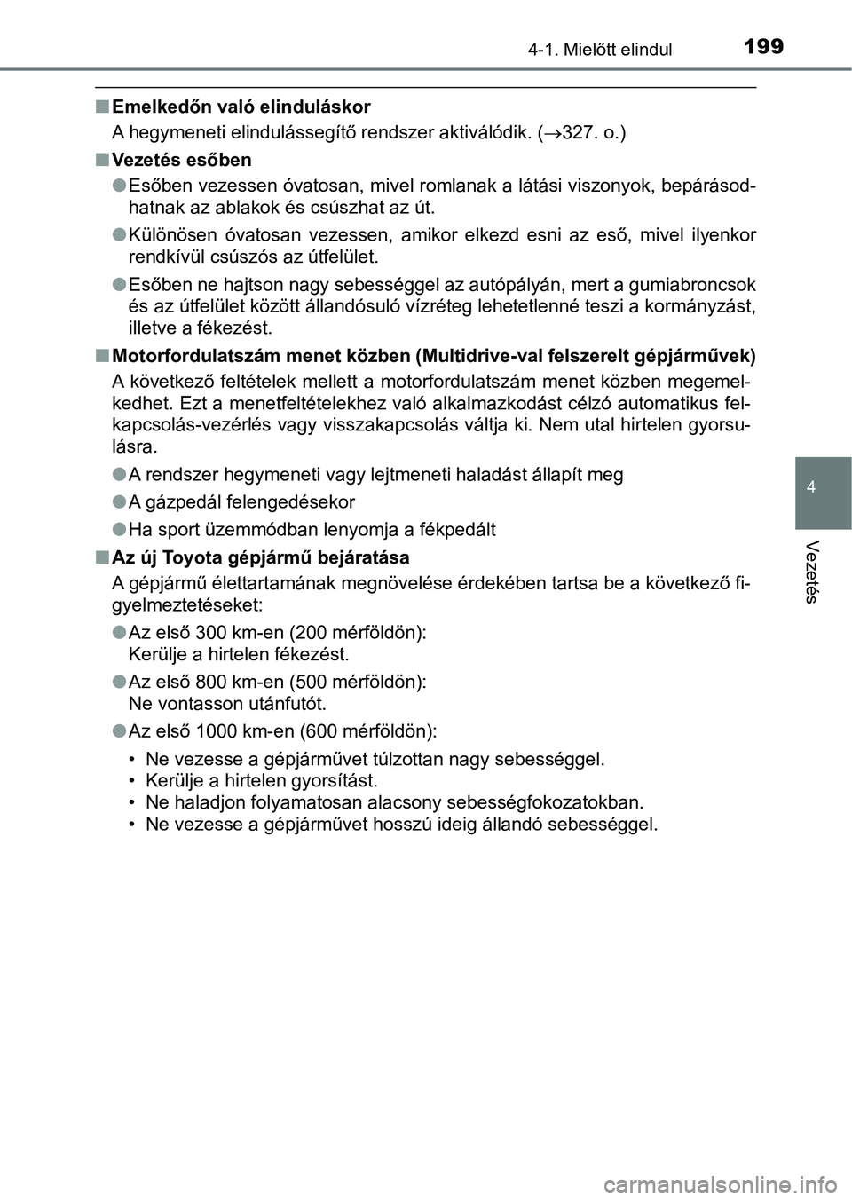 TOYOTA YARIS 2018 Kezelési útmutató (in Hungarian) 1994-1. Mielőtt elindul
4
Vezetés
nEmelkedőn való elinduláskor
A hegymeneti elindulássegítő rendszer aktiválódik. ( 327. o.)
n Vezetés esőben
lEsőben vezessen óvatosan, mivel romlanak TOYOTA YARIS 2018 Kezelési útmutató (in Hungarian) 1994-1. Mielőtt elindul
4
Vezetés
nEmelkedőn való elinduláskor
A hegymeneti elindulássegítő rendszer aktiválódik. ( 327. o.)
n Vezetés esőben
lEsőben vezessen óvatosan, mivel romlanak