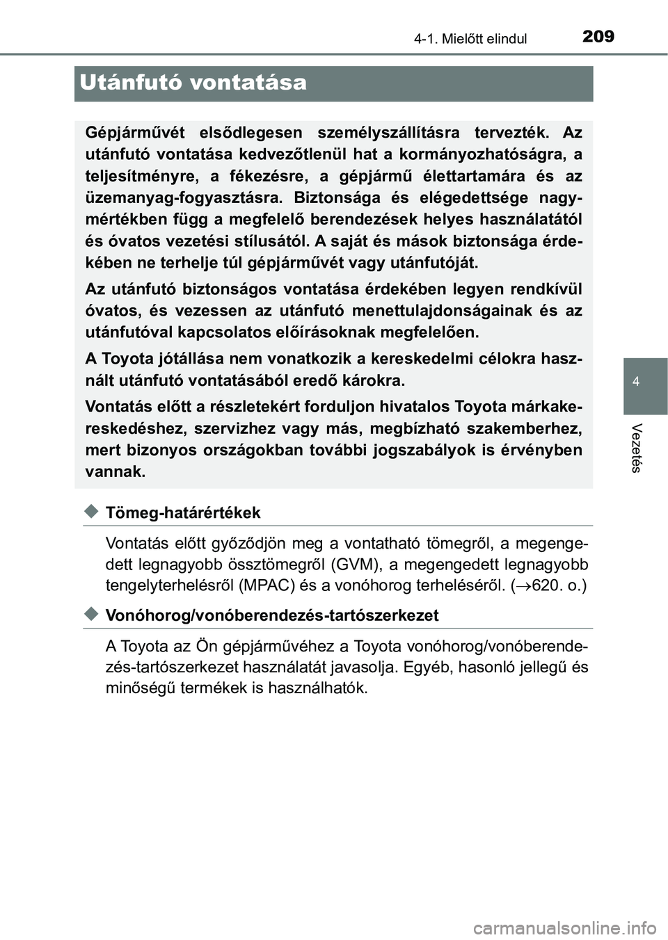TOYOTA YARIS 2018  Kezelési útmutató (in Hungarian) 209
4
4-1. Mielőtt elindul
Vezetés
Utánfutó vontatása
uTömeg-határértékek
Vontatás  előtt  győződjön  meg  a  vontatható  tömegről,  a  megenge-
dett  legnagyobb  össztömegről  (GV