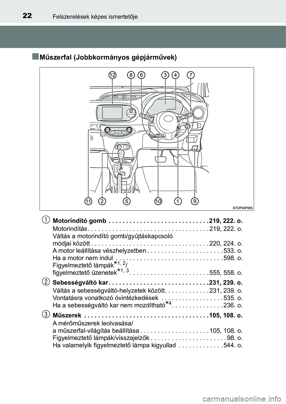 TOYOTA YARIS 2018 Kezelési útmutató (in Hungarian) 22Felszerelések képes ismertetője
nMűszerfal (Jobbkormányos gépjárművek)
Motorindító gomb . . . . . . . . . . . . . . . . . . . . . . . . . . . . . 219, 222. o.
Motorindítás . . . . . . . TOYOTA YARIS 2018 Kezelési útmutató (in Hungarian) 22Felszerelések képes ismertetője
nMűszerfal (Jobbkormányos gépjárművek)
Motorindító gomb . . . . . . . . . . . . . . . . . . . . . . . . . . . . . 219, 222. o.
Motorindítás . . . . . . .