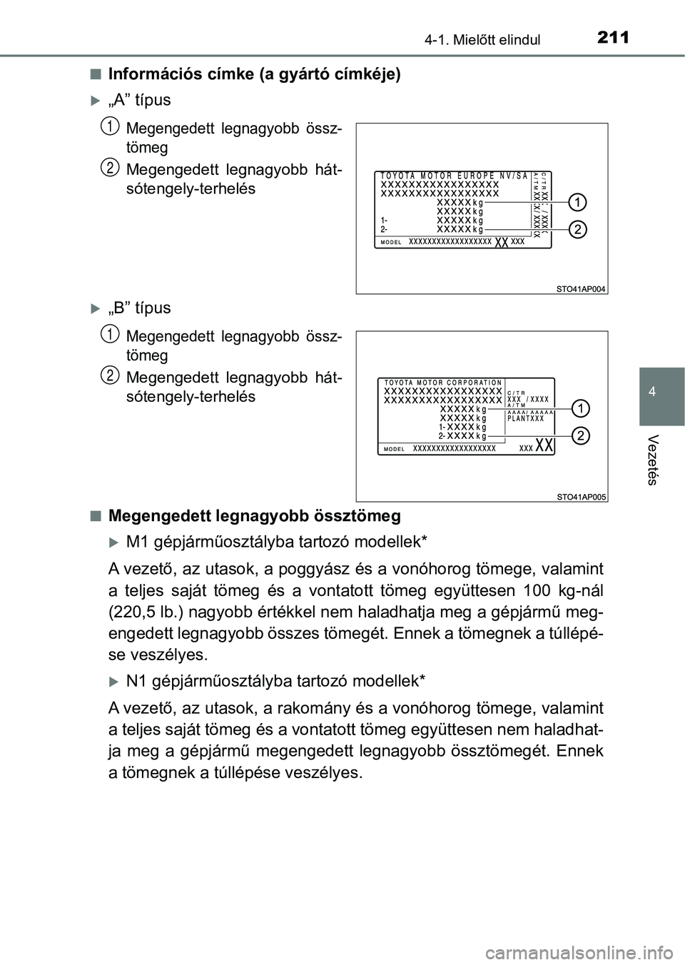 TOYOTA YARIS 2018 Kezelési útmutató (in Hungarian) 2114-1. Mielőtt elindul
4
Vezetés
nInformációs címke (a gyártó címkéje)
„A” típus
Megengedett legnagyobb össz-
tömeg
Megengedett legnagyobb hát-
sótengely-terhelés
„B” TOYOTA YARIS 2018 Kezelési útmutató (in Hungarian) 2114-1. Mielőtt elindul
4
Vezetés
nInformációs címke (a gyártó címkéje)
„A” típus
Megengedett legnagyobb össz-
tömeg
Megengedett legnagyobb hát-
sótengely-terhelés
„B”
