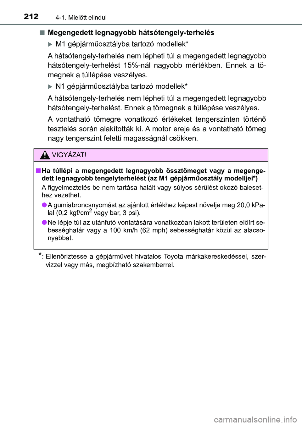 TOYOTA YARIS 2018 Kezelési útmutató (in Hungarian) 2124-1. Mielőtt elindul
nMegengedett legnagyobb hátsótengely-terhelés
M1 gépjárműosztályba tartozó modellek*
A hátsótengely-terhelés nem lépheti túl a megengedett legnagyob b
hátsót TOYOTA YARIS 2018 Kezelési útmutató (in Hungarian) 2124-1. Mielőtt elindul
nMegengedett legnagyobb hátsótengely-terhelés
M1 gépjárműosztályba tartozó modellek*
A hátsótengely-terhelés nem lépheti túl a megengedett legnagyob b
hátsót