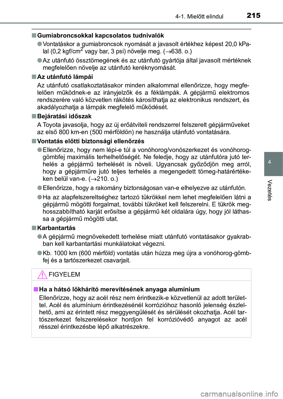TOYOTA YARIS 2018 Kezelési útmutató (in Hungarian) 2154-1. Mielőtt elindul
4
Vezetés
nGumiabroncsokkal kapcsolatos tudnivalók
l
Vontatáskor a gumiabroncsok nyomását a javasolt értékhez képest 20,0 kPa-
lal (0,2 kgf/cm2 vagy bar, 3 psi) növe TOYOTA YARIS 2018 Kezelési útmutató (in Hungarian) 2154-1. Mielőtt elindul
4
Vezetés
nGumiabroncsokkal kapcsolatos tudnivalók
l
Vontatáskor a gumiabroncsok nyomását a javasolt értékhez képest 20,0 kPa-
lal (0,2 kgf/cm2 vagy bar, 3 psi) növe