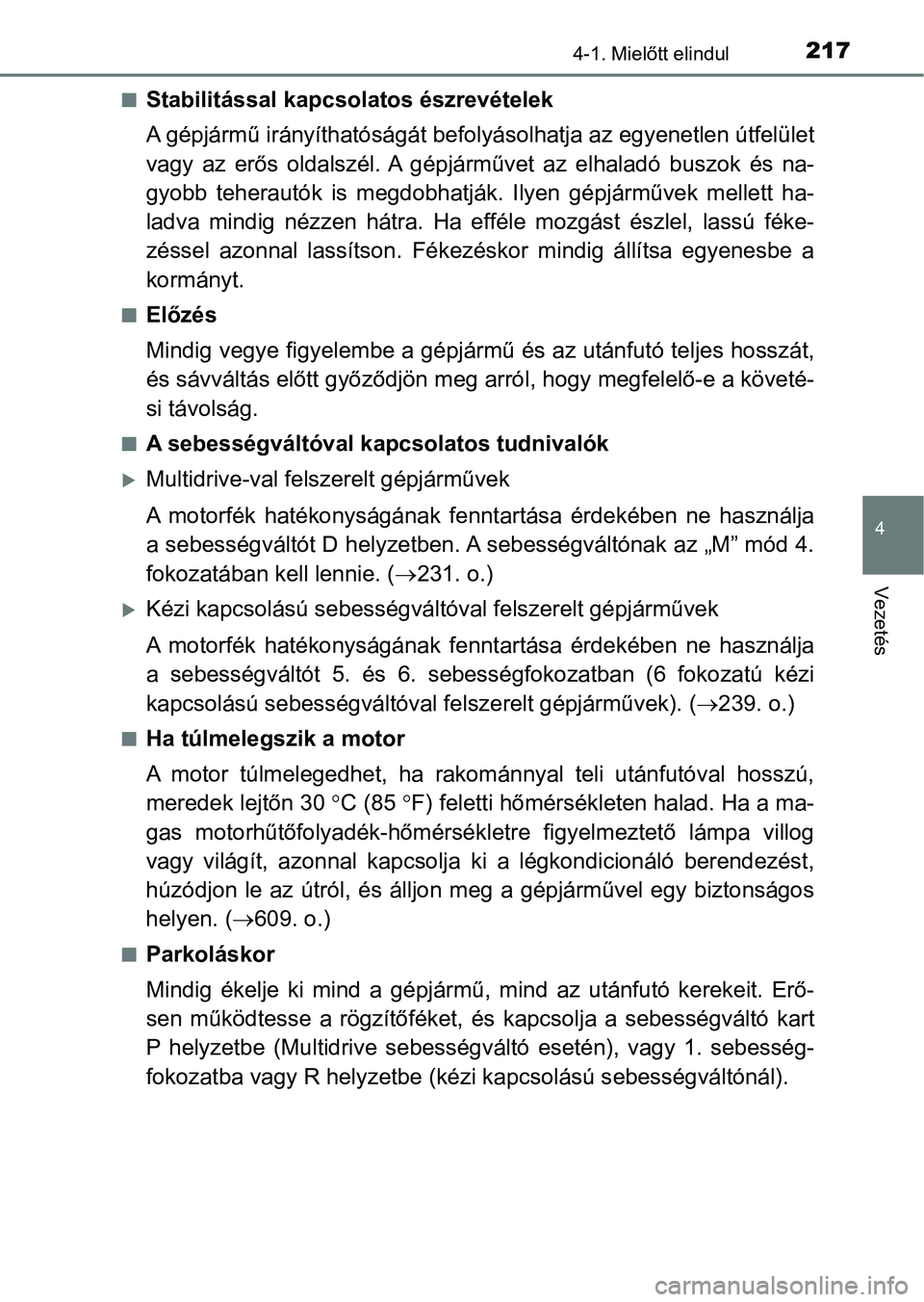TOYOTA YARIS 2018 Kezelési útmutató (in Hungarian) 2174-1. Mielőtt elindul
4
Vezetés
nStabilitással kapcsolatos észrevételek
A gépjármű irányíthatóságát befolyásolhatja az egyenetlen útfelület
vagy az erős oldalszél. A gépjárm TOYOTA YARIS 2018 Kezelési útmutató (in Hungarian) 2174-1. Mielőtt elindul
4
Vezetés
nStabilitással kapcsolatos észrevételek
A gépjármű irányíthatóságát befolyásolhatja az egyenetlen útfelület
vagy az erős oldalszél. A gépjárm