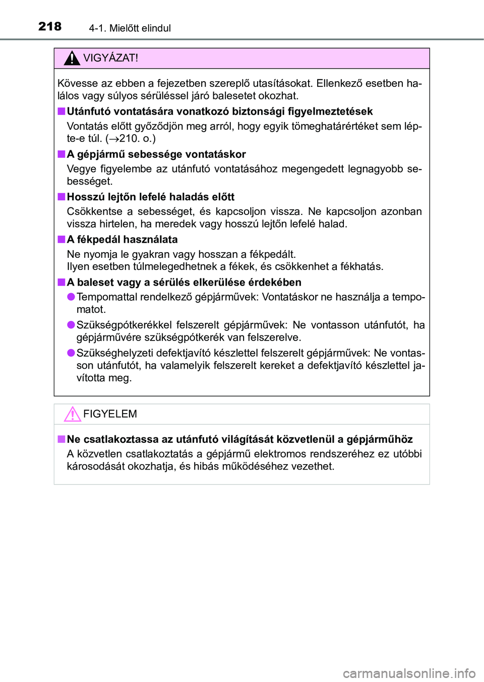 TOYOTA YARIS 2018 Kezelési útmutató (in Hungarian) 2184-1. Mielőtt elindul
VIGYÁZAT!
Kövesse az ebben a fejezetben szereplő utasításokat. Ellenkező esetben ha-
lálos vagy súlyos sérüléssel járó balesetet okozhat.
n Utánfutó vontatásá TOYOTA YARIS 2018 Kezelési útmutató (in Hungarian) 2184-1. Mielőtt elindul
VIGYÁZAT!
Kövesse az ebben a fejezetben szereplő utasításokat. Ellenkező esetben ha-
lálos vagy súlyos sérüléssel járó balesetet okozhat.
n Utánfutó vontatásá
