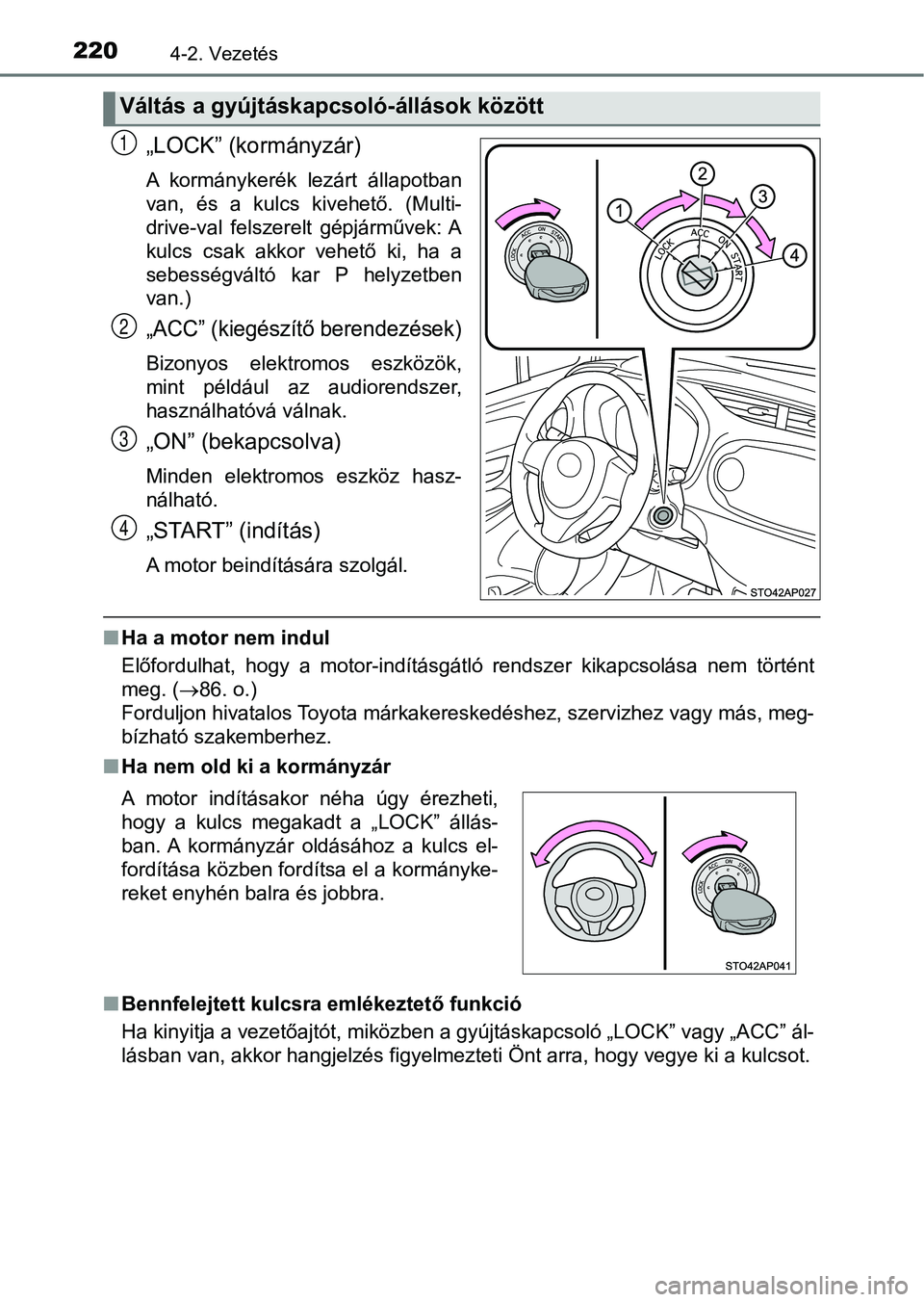 TOYOTA YARIS 2018 Kezelési útmutató (in Hungarian) 2204-2. Vezetés
„LOCK” (kormányzár)
A kormánykerék lezárt állapotban
van, és a kulcs kivehető. (Multi-
drive-val felszerelt gépjárművek: A
kulcs csak akkor vehető ki, h TOYOTA YARIS 2018 Kezelési útmutató (in Hungarian) 2204-2. Vezetés
„LOCK” (kormányzár)
A kormánykerék lezárt állapotban
van, és a kulcs kivehető. (Multi-
drive-val felszerelt gépjárművek: A
kulcs csak akkor vehető ki, h