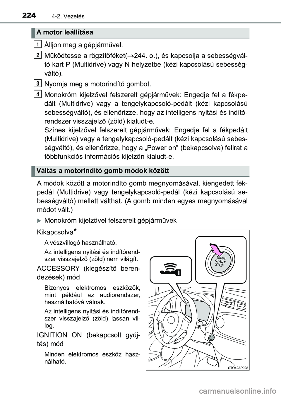 TOYOTA YARIS 2018 Kezelési útmutató (in Hungarian) 2244-2. Vezetés
Álljon meg a gépjárművel.
Működtesse a rögzítőféket(244. o.), és kapcs olja a sebességvál-
tó kart P (Multidrive) vagy N helyzetbe (kézi kapcsolású sebess ég-
vá TOYOTA YARIS 2018 Kezelési útmutató (in Hungarian) 2244-2. Vezetés
Álljon meg a gépjárművel.
Működtesse a rögzítőféket(244. o.), és kapcs olja a sebességvál-
tó kart P (Multidrive) vagy N helyzetbe (kézi kapcsolású sebess ég-
vá