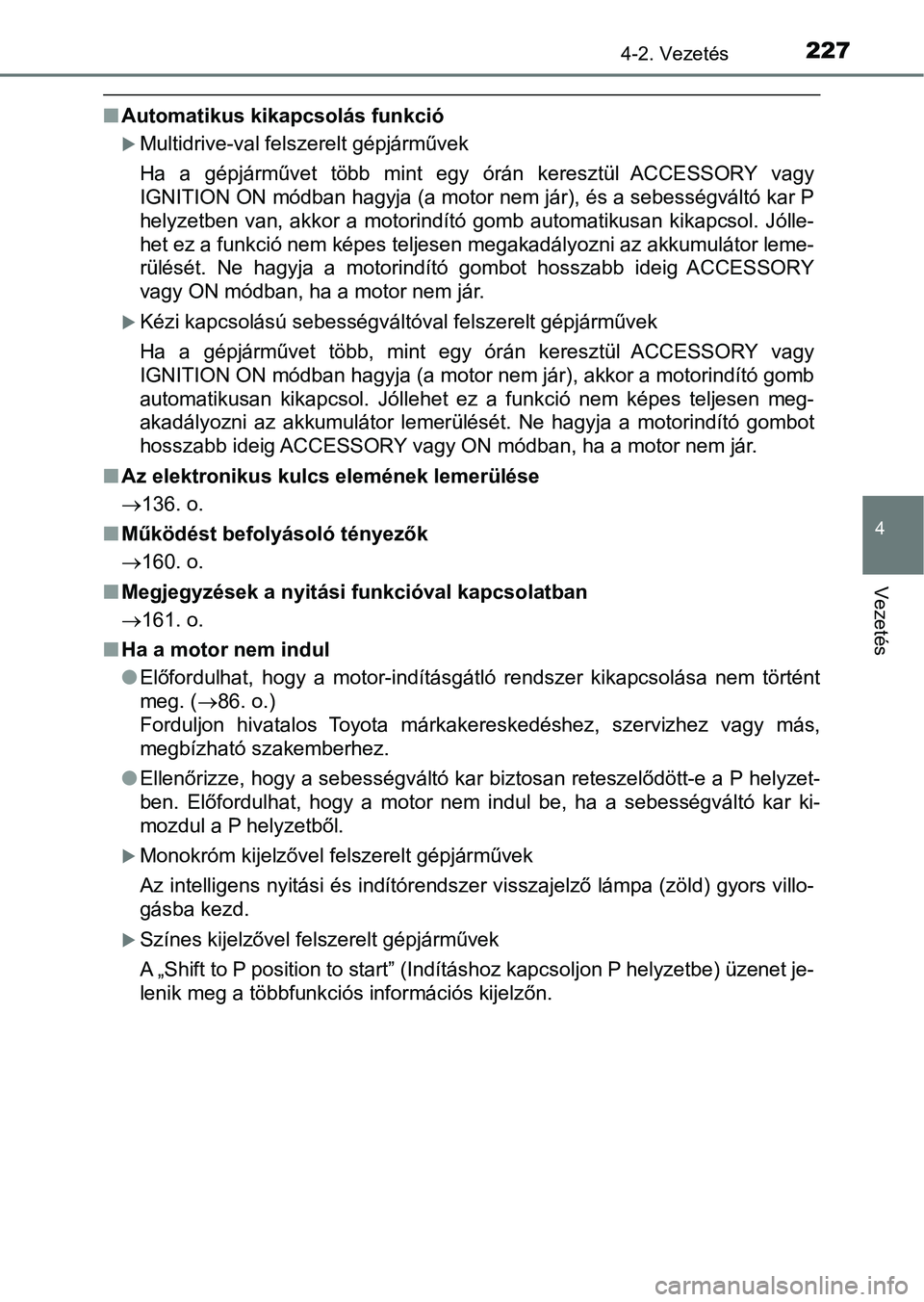 TOYOTA YARIS 2018 Kezelési útmutató (in Hungarian) 2274-2. Vezetés
4
Vezetés
nAutomatikus kikapcsolás funkció
Multidrive-val felszerelt gépjárművek
Ha a gépjárművet több mint egy órán keresztül ACCESSORY vagy
IGNITION ON mód TOYOTA YARIS 2018 Kezelési útmutató (in Hungarian) 2274-2. Vezetés
4
Vezetés
nAutomatikus kikapcsolás funkció
Multidrive-val felszerelt gépjárművek
Ha a gépjárművet több mint egy órán keresztül ACCESSORY vagy
IGNITION ON mód