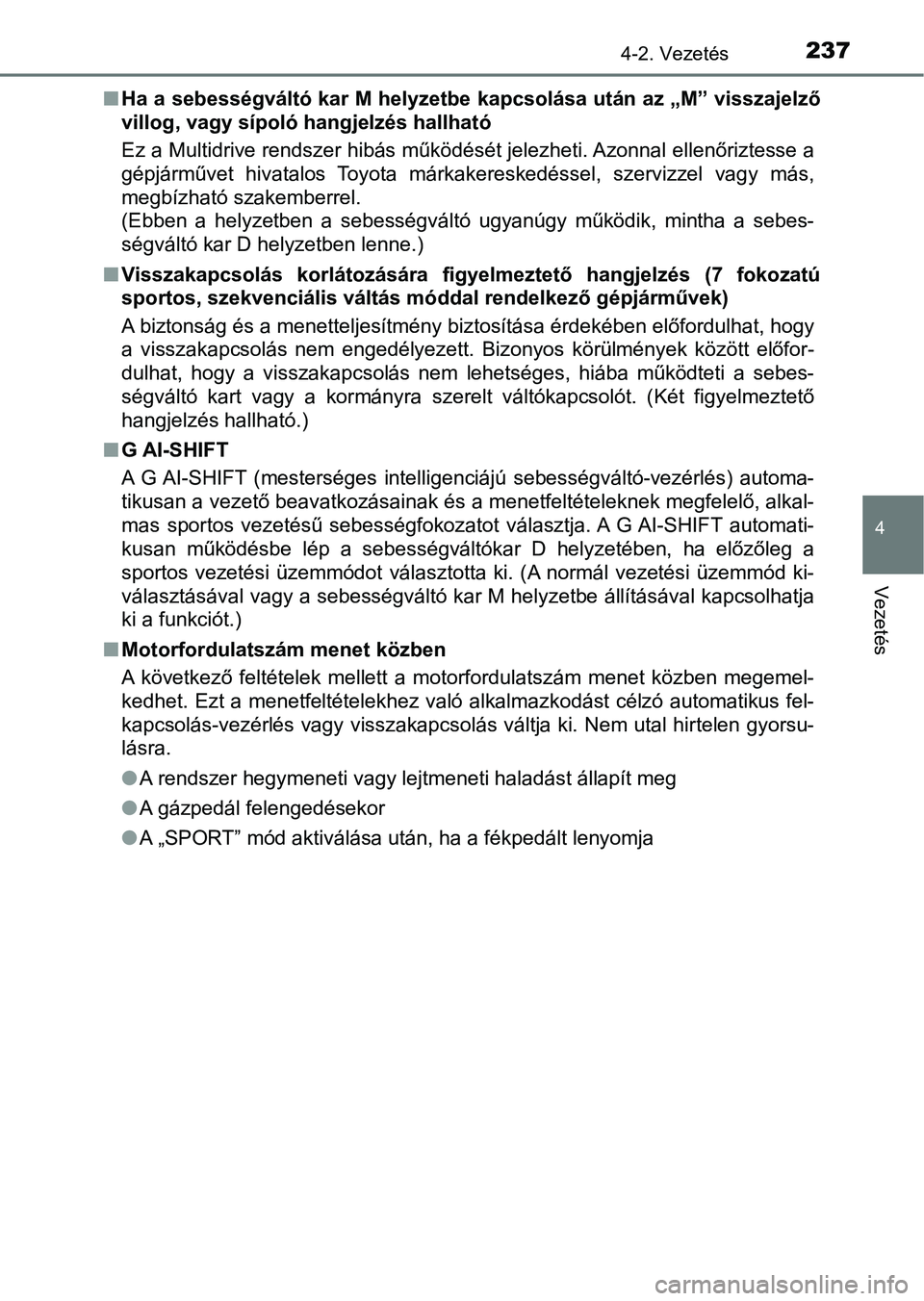 TOYOTA YARIS 2018 Kezelési útmutató (in Hungarian) 2374-2. Vezetés
4
Vezetés
nHa a sebességváltó kar M helyzetbe kapcsolása után az „M” vissz ajelző
villog, vagy sípoló hangjelzés hallható
Ez a Multidrive rendszer hibás működését TOYOTA YARIS 2018 Kezelési útmutató (in Hungarian) 2374-2. Vezetés
4
Vezetés
nHa a sebességváltó kar M helyzetbe kapcsolása után az „M” vissz ajelző
villog, vagy sípoló hangjelzés hallható
Ez a Multidrive rendszer hibás működését