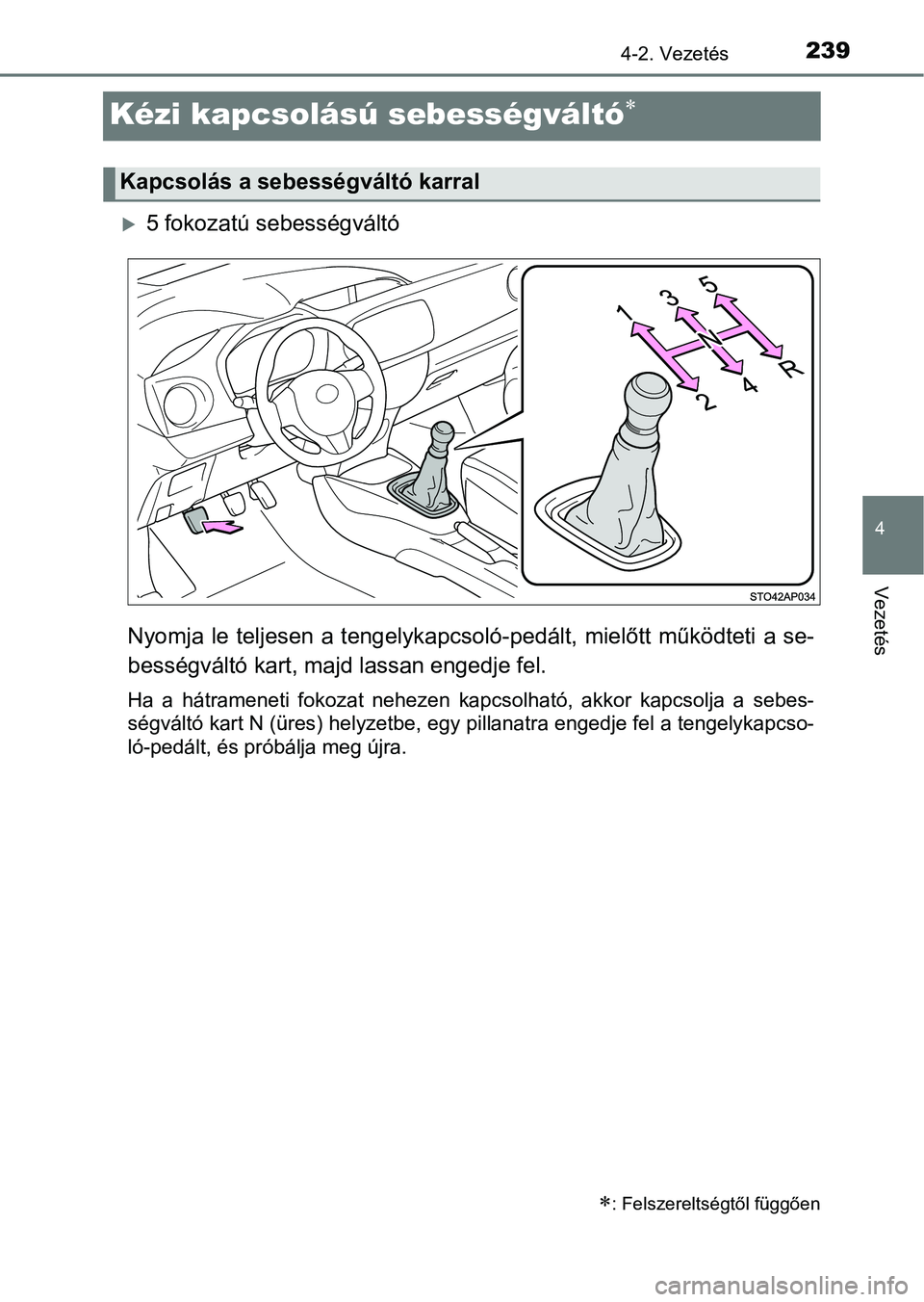 TOYOTA YARIS 2018 Kezelési útmutató (in Hungarian) 239
4
4-2. Vezetés
Vezetés
Kézi kapcsolású sebességváltó
5 fokozatú sebességváltó
Nyomja le teljesen a tengelykap csoló-pedált, mielőtt működteti a se-
bességváltó kart, ma TOYOTA YARIS 2018 Kezelési útmutató (in Hungarian) 239
4
4-2. Vezetés
Vezetés
Kézi kapcsolású sebességváltó
5 fokozatú sebességváltó
Nyomja le teljesen a tengelykap csoló-pedált, mielőtt működteti a se-
bességváltó kart, ma