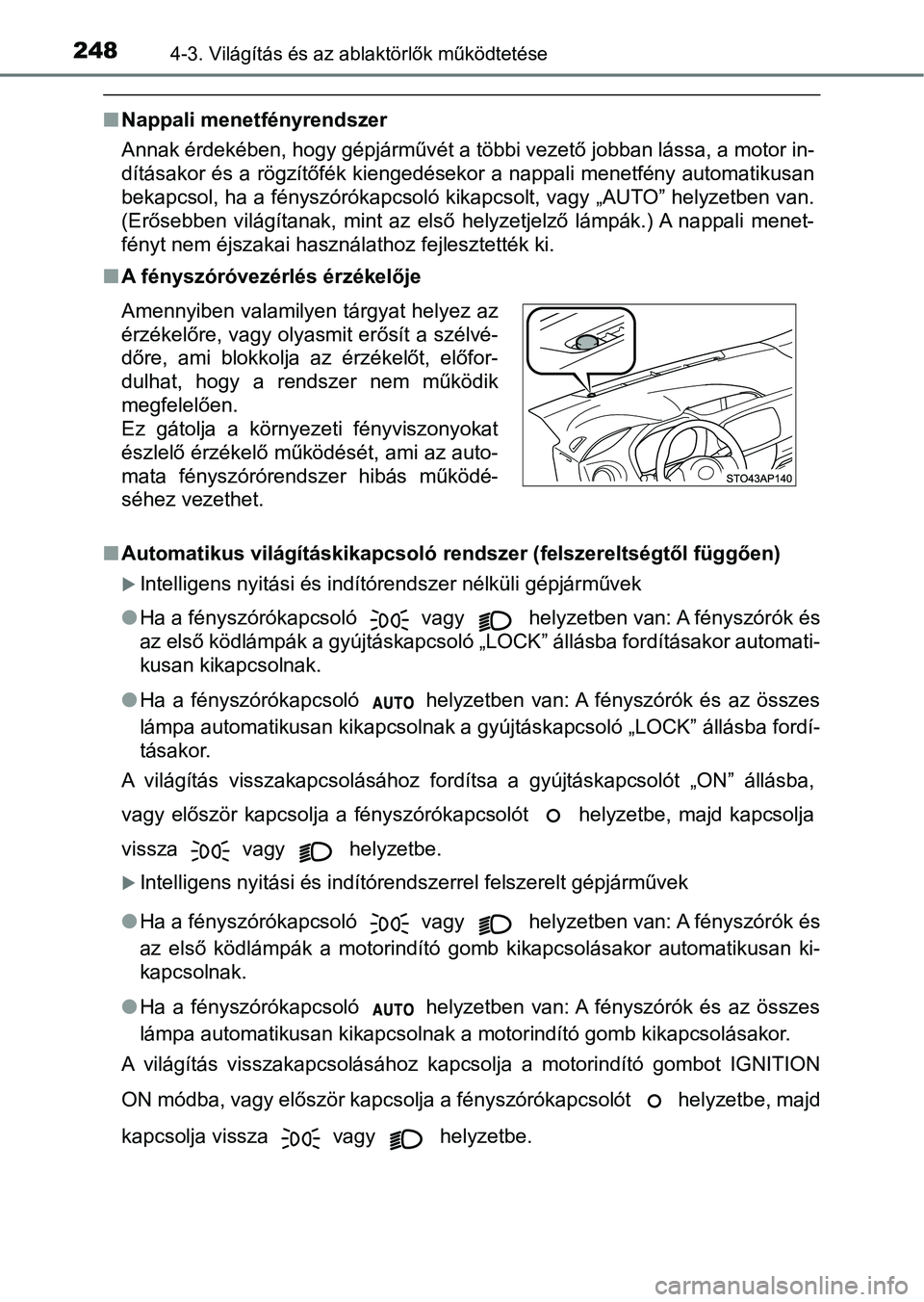 TOYOTA YARIS 2018 Kezelési útmutató (in Hungarian) 2484-3. Világítás és az ablaktörlők működtetése
nNappali menetfényrendszer
Annak érdekében, hogy gépjárművét a többi vezető jobban lássa, a motor in-
dításakor és a rögzítőf TOYOTA YARIS 2018 Kezelési útmutató (in Hungarian) 2484-3. Világítás és az ablaktörlők működtetése
nNappali menetfényrendszer
Annak érdekében, hogy gépjárművét a többi vezető jobban lássa, a motor in-
dításakor és a rögzítőf