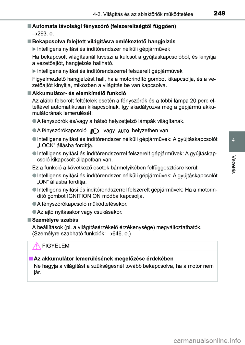 TOYOTA YARIS 2018 Kezelési útmutató (in Hungarian) 2494-3. Világítás és az ablaktörlők működtetése
4
Vezetés
nAutomata távolsági fényszóró (felszereltségtől függően)
293. o.
n Bekapcsolva felejtett világításra emlékeztető h TOYOTA YARIS 2018 Kezelési útmutató (in Hungarian) 2494-3. Világítás és az ablaktörlők működtetése
4
Vezetés
nAutomata távolsági fényszóró (felszereltségtől függően)
293. o.
n Bekapcsolva felejtett világításra emlékeztető h