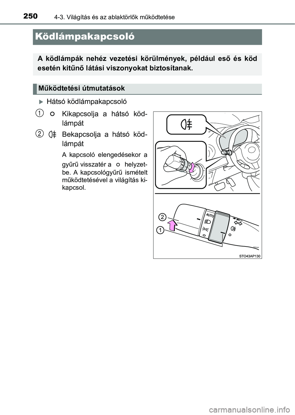 TOYOTA YARIS 2018 Kezelési útmutató (in Hungarian) 2504-3. Világítás és az ablaktörlők működtetése
Ködlámpakapcsoló
Hátsó ködlámpakapcsoló
Kikapcsolja a hátsó köd-
lámpát
Bekapcsolja a hátsó köd-
lámpát
A kapcsoló e TOYOTA YARIS 2018 Kezelési útmutató (in Hungarian) 2504-3. Világítás és az ablaktörlők működtetése
Ködlámpakapcsoló
Hátsó ködlámpakapcsoló
Kikapcsolja a hátsó köd-
lámpát
Bekapcsolja a hátsó köd-
lámpát
A kapcsoló e