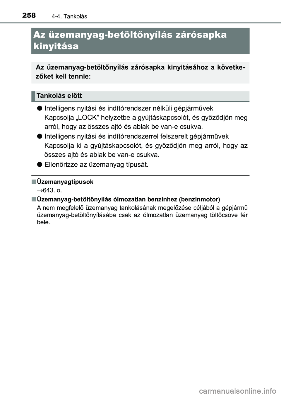TOYOTA YARIS 2018 Kezelési útmutató (in Hungarian) 2584-4. Tankolás
Az üzemanyag-betöltőnyílás zárósapka
kinyitása
l Intelligens nyitási és indítór endszer nélküli gépjárművek
Kapcsolja „LOCK” helyz etbe a gyújtáskapcsolót, TOYOTA YARIS 2018 Kezelési útmutató (in Hungarian) 2584-4. Tankolás
Az üzemanyag-betöltőnyílás zárósapka
kinyitása
l Intelligens nyitási és indítór endszer nélküli gépjárművek
Kapcsolja „LOCK” helyz etbe a gyújtáskapcsolót,