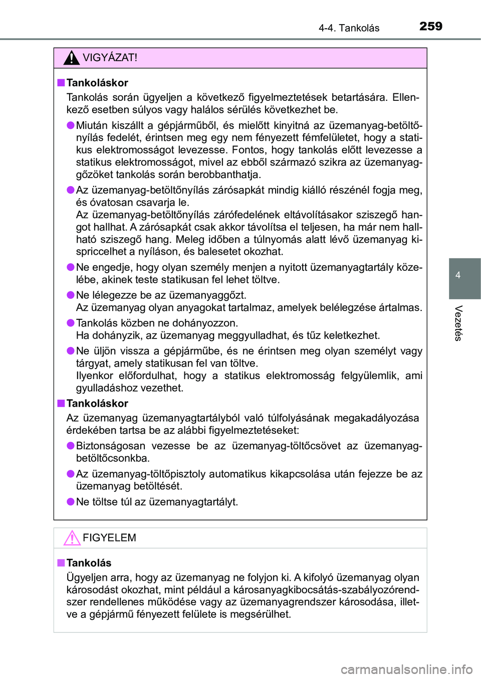 TOYOTA YARIS 2018 Kezelési útmutató (in Hungarian) 2594-4. Tankolás
4
Vezetés
VIGYÁZAT!
nTankoláskor
Tankolás során ügyeljen a következő figyelmeztetések betartásár a. Ellen-
kező esetben súlyos vagy halálos sérülés következh TOYOTA YARIS 2018 Kezelési útmutató (in Hungarian) 2594-4. Tankolás
4
Vezetés
VIGYÁZAT!
nTankoláskor
Tankolás során ügyeljen a következő figyelmeztetések betartásár a. Ellen-
kező esetben súlyos vagy halálos sérülés következh