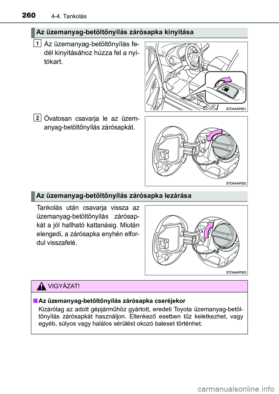 TOYOTA YARIS 2018 Kezelési útmutató (in Hungarian) 2604-4. Tankolás
Az üzemanyag-betöltőnyílás fe-
dél kinyitásához húzza fel a nyi-
tókart.
Óvatosan csavarja le az üzem-
anyag-betöltőnyílás zárósapkát.
Tankolás után csavar TOYOTA YARIS 2018 Kezelési útmutató (in Hungarian) 2604-4. Tankolás
Az üzemanyag-betöltőnyílás fe-
dél kinyitásához húzza fel a nyi-
tókart.
Óvatosan csavarja le az üzem-
anyag-betöltőnyílás zárósapkát.
Tankolás után csavar
