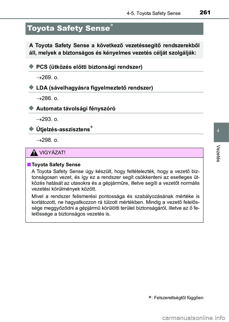 TOYOTA YARIS 2018 Kezelési útmutató (in Hungarian) 261
4
4-5. Toyota Safety Sense
Vezetés
Toyota Safety Sense
uPCS (ütközés előtti biztonsági rendszer)
269. o.
uLDA (sávelhagyásra f igyelmeztető rendszer)
286. o.
uAutomata távolsá TOYOTA YARIS 2018 Kezelési útmutató (in Hungarian) 261
4
4-5. Toyota Safety Sense
Vezetés
Toyota Safety Sense
uPCS (ütközés előtti biztonsági rendszer)
269. o.
uLDA (sávelhagyásra f igyelmeztető rendszer)
286. o.
uAutomata távolsá