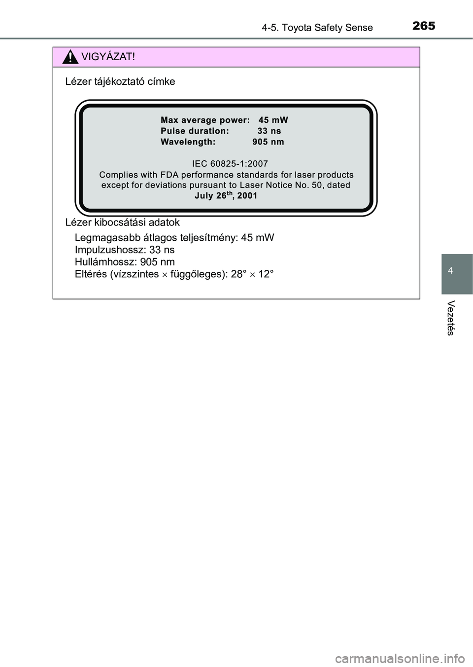 TOYOTA YARIS 2018 Kezelési útmutató (in Hungarian) 2654-5. Toyota Safety Sense
4
Vezetés
VIGYÁZAT!
Lézer tájékoztató címke
Lézer kibocsátási adatokLegmagasabb átlagos teljesítmény: 45 mW
Impulzushossz: 33 ns
Hullámhossz: 905 nm
Eltér TOYOTA YARIS 2018 Kezelési útmutató (in Hungarian) 2654-5. Toyota Safety Sense
4
Vezetés
VIGYÁZAT!
Lézer tájékoztató címke
Lézer kibocsátási adatokLegmagasabb átlagos teljesítmény: 45 mW
Impulzushossz: 33 ns
Hullámhossz: 905 nm
Eltér