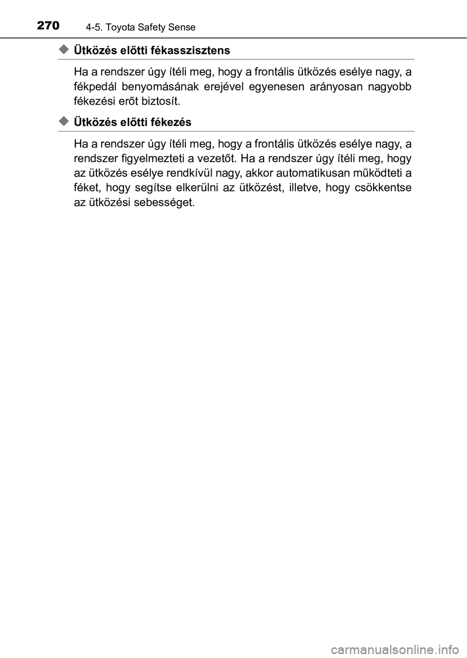 TOYOTA YARIS 2018 Kezelési útmutató (in Hungarian) 2704-5. Toyota Safety Sense
uÜtközés előtti fékasszisztens
Ha a rendszer úgy ítéli meg, hogy a frontális ütközés esélye nagy, a
fékpedál benyomásának erejével egyenesen arányosa TOYOTA YARIS 2018 Kezelési útmutató (in Hungarian) 2704-5. Toyota Safety Sense
uÜtközés előtti fékasszisztens
Ha a rendszer úgy ítéli meg, hogy a frontális ütközés esélye nagy, a
fékpedál benyomásának erejével egyenesen arányosa