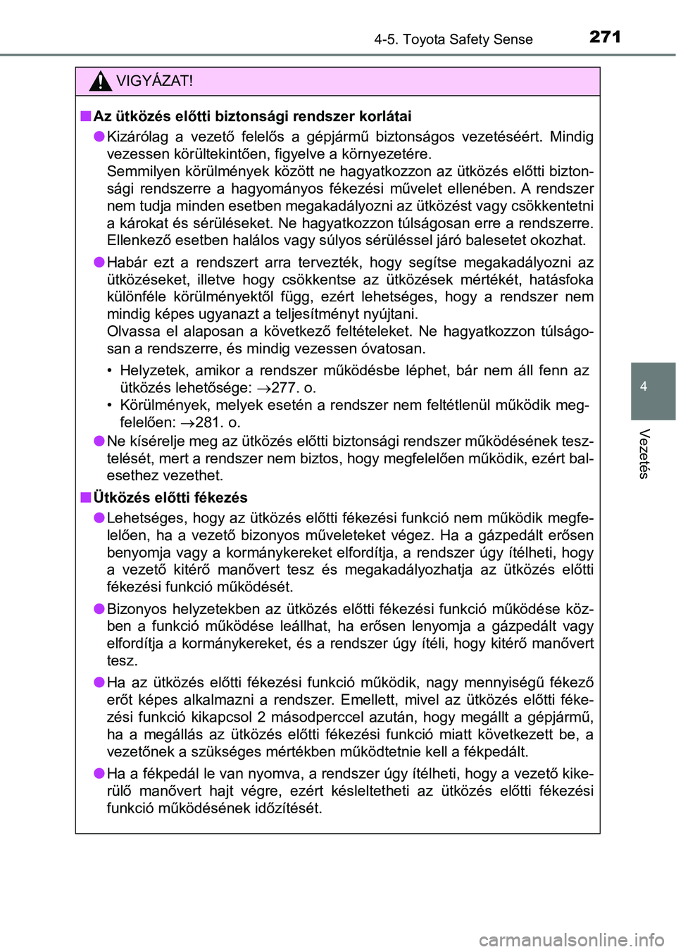 TOYOTA YARIS 2018 Kezelési útmutató (in Hungarian) 2714-5. Toyota Safety Sense
4
Vezetés
VIGYÁZAT!
nAz ütközés előtti bizto nsági rendszer korlátai
l Kizárólag a vezető felelős a gépjármű biztonságos vezetéséért. Mindig
veze TOYOTA YARIS 2018 Kezelési útmutató (in Hungarian) 2714-5. Toyota Safety Sense
4
Vezetés
VIGYÁZAT!
nAz ütközés előtti bizto nsági rendszer korlátai
l Kizárólag a vezető felelős a gépjármű biztonságos vezetéséért. Mindig
veze