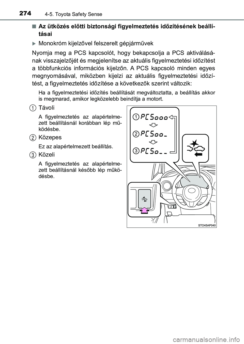 TOYOTA YARIS 2018 Kezelési útmutató (in Hungarian) 2744-5. Toyota Safety Sense
nAz ütközés előtti biztonsági figyelmeztetés időzítésének beállí-
tásai
Monokróm kijelzővel fe lszerelt gépjárművek
Nyomja meg a PCS kapcsolót, h TOYOTA YARIS 2018 Kezelési útmutató (in Hungarian) 2744-5. Toyota Safety Sense
nAz ütközés előtti biztonsági figyelmeztetés időzítésének beállí-
tásai
Monokróm kijelzővel fe lszerelt gépjárművek
Nyomja meg a PCS kapcsolót, h