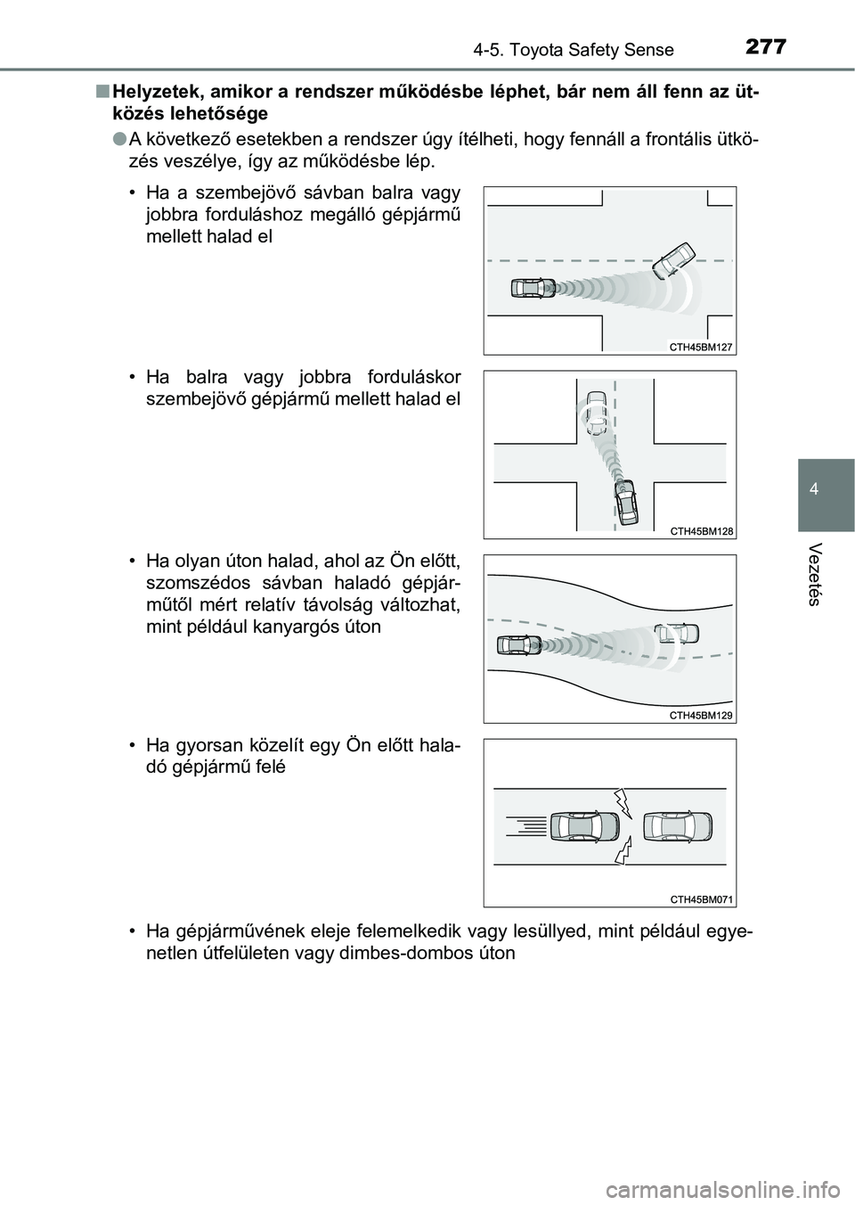 TOYOTA YARIS 2018 Kezelési útmutató (in Hungarian) 2774-5. Toyota Safety Sense
4
Vezetés
nHelyzetek, amikor a rendszer működésbe léphet, bár nem áll fenn az üt-
közés lehetősége
l A következő esetekben a rendszer úgy ítélheti, hogy f TOYOTA YARIS 2018 Kezelési útmutató (in Hungarian) 2774-5. Toyota Safety Sense
4
Vezetés
nHelyzetek, amikor a rendszer működésbe léphet, bár nem áll fenn az üt-
közés lehetősége
l A következő esetekben a rendszer úgy ítélheti, hogy f