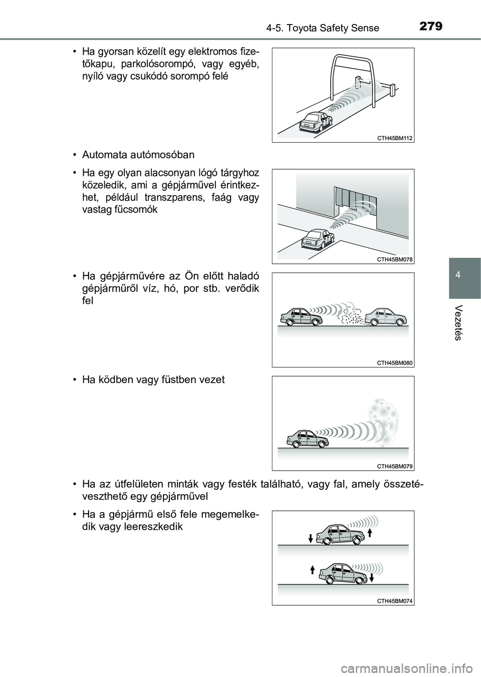 TOYOTA YARIS 2018 Kezelési útmutató (in Hungarian) 2794-5. Toyota Safety Sense
4
Vezetés
• Automata autómosóban
• Ha az útfelületen minták vagy festék található, vagy fal, amely összeté-veszthető egy gépjárművel
• Ha gyo TOYOTA YARIS 2018 Kezelési útmutató (in Hungarian) 2794-5. Toyota Safety Sense
4
Vezetés
• Automata autómosóban
• Ha az útfelületen minták vagy festék található, vagy fal, amely összeté-veszthető egy gépjárművel
• Ha gyo
