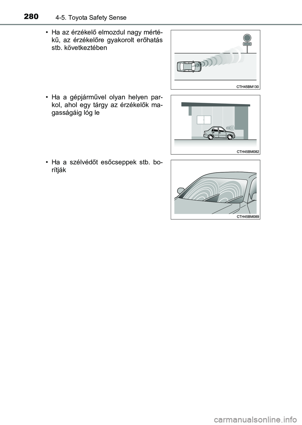 TOYOTA YARIS 2018 Kezelési útmutató (in Hungarian) 2804-5. Toyota Safety Sense
• Ha az érzékelő elmozdul nagy mérté-kű, az érzékelőre gyakorolt erőhatás
stb. következtében
• Ha a gépjárművel olyan helyen par- kol, ahol e TOYOTA YARIS 2018 Kezelési útmutató (in Hungarian) 2804-5. Toyota Safety Sense
• Ha az érzékelő elmozdul nagy mérté-kű, az érzékelőre gyakorolt erőhatás
stb. következtében
• Ha a gépjárművel olyan helyen par- kol, ahol e