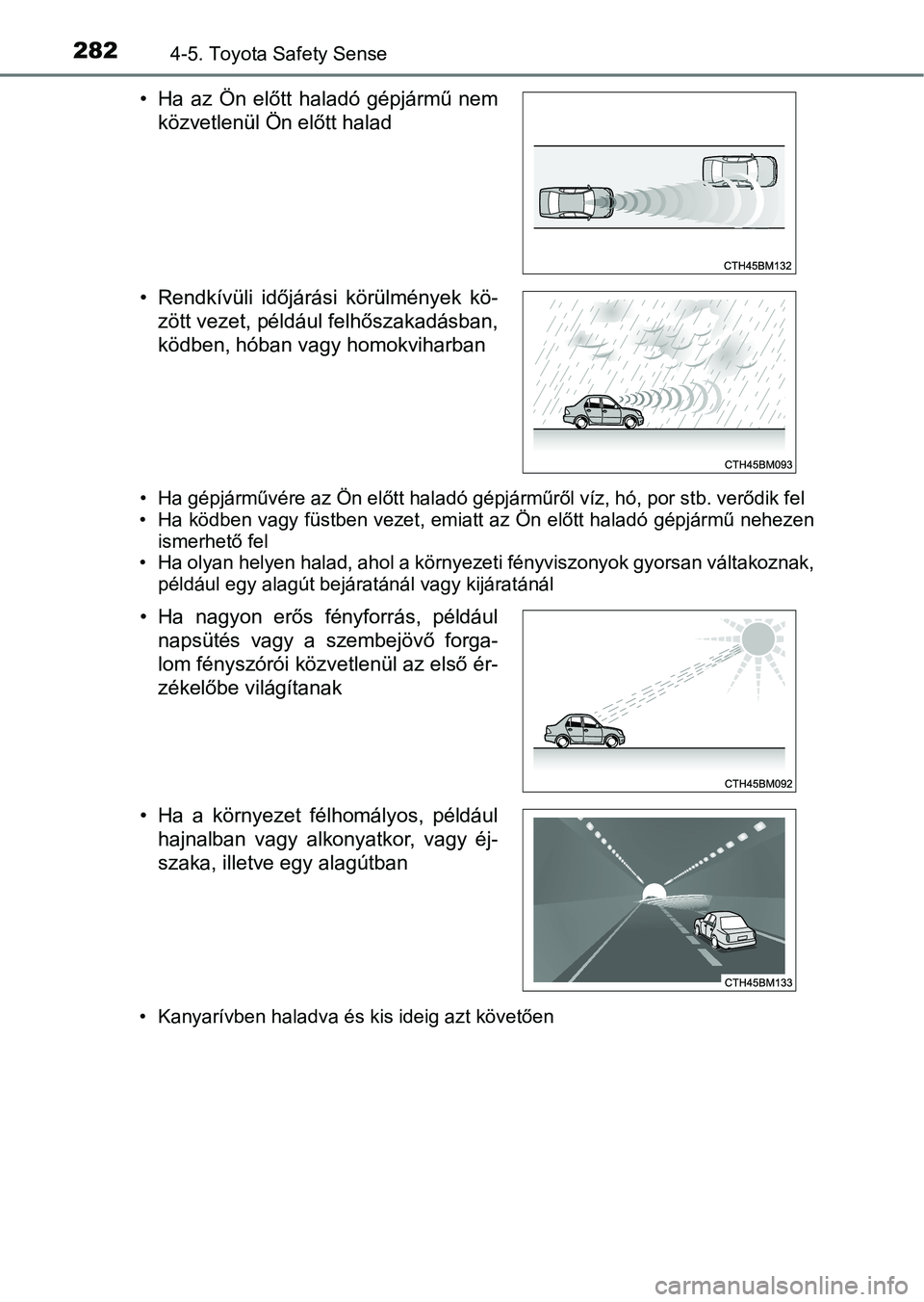 TOYOTA YARIS 2018 Kezelési útmutató (in Hungarian) 2824-5. Toyota Safety Sense
• Ha gépjárművére az Ön előtt haladó gépjárműről víz, hó, por stb. verődik fel
• Ha ködben vagy füstben vezet, emiatt az Ön előtt haladó gépjár mű TOYOTA YARIS 2018 Kezelési útmutató (in Hungarian) 2824-5. Toyota Safety Sense
• Ha gépjárművére az Ön előtt haladó gépjárműről víz, hó, por stb. verődik fel
• Ha ködben vagy füstben vezet, emiatt az Ön előtt haladó gépjár mű