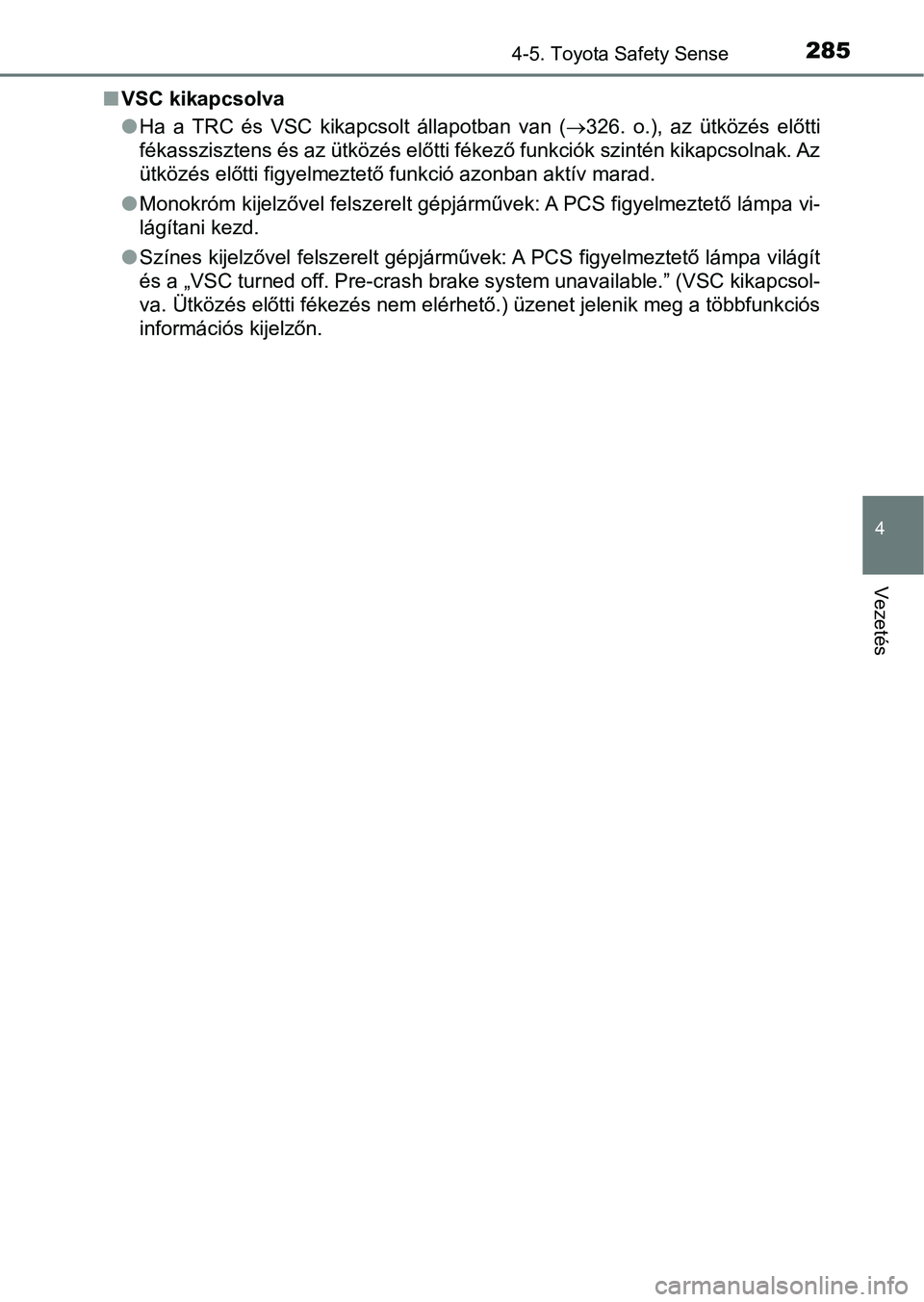 TOYOTA YARIS 2018 Kezelési útmutató (in Hungarian) 2854-5. Toyota Safety Sense
4
Vezetés
nVSC kikapcsolva
lHa a TRC és VSC kikapcsolt állapotban van ( 326. o.), az ütközés előtti
fékasszisztens és az ütközés előtti fékező TOYOTA YARIS 2018 Kezelési útmutató (in Hungarian) 2854-5. Toyota Safety Sense
4
Vezetés
nVSC kikapcsolva
lHa a TRC és VSC kikapcsolt állapotban van ( 326. o.), az ütközés előtti
fékasszisztens és az ütközés előtti fékező