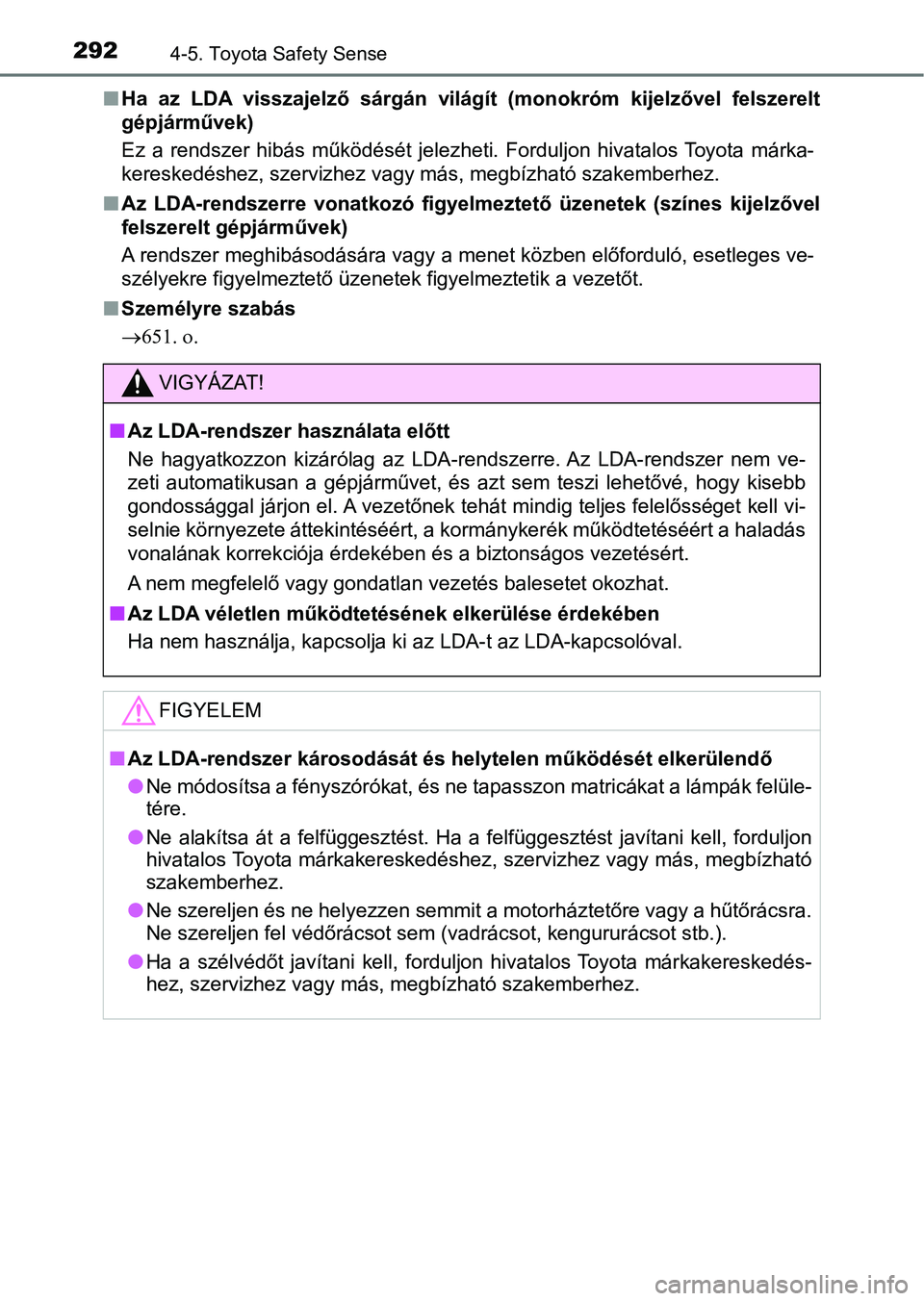 TOYOTA YARIS 2018 Kezelési útmutató (in Hungarian) 2924-5. Toyota Safety Sense
nHa az LDA visszajelző sárgán világít (monokróm kijelzővel felsz erelt
gépjárművek)
Ez a rendszer hibás működését jelezheti. Forduljon hivatal TOYOTA YARIS 2018 Kezelési útmutató (in Hungarian) 2924-5. Toyota Safety Sense
nHa az LDA visszajelző sárgán világít (monokróm kijelzővel felsz erelt
gépjárművek)
Ez a rendszer hibás működését jelezheti. Forduljon hivatal