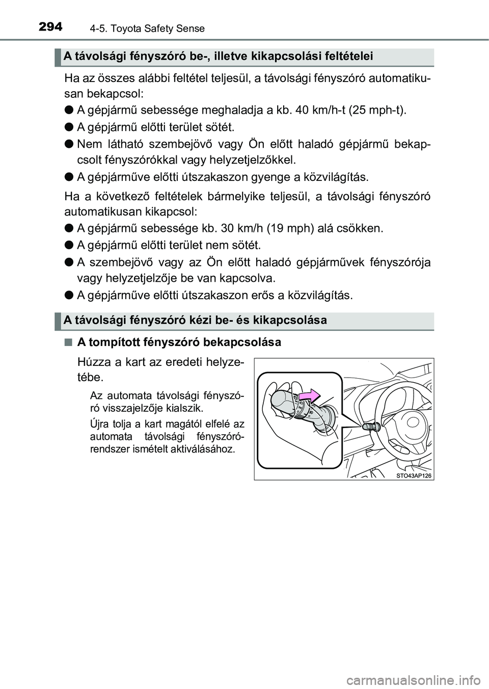 TOYOTA YARIS 2018 Kezelési útmutató (in Hungarian) 2944-5. Toyota Safety Sense
Ha az összes alábbi feltétel teljesül, a távolsági fényszóró au tomatiku-
san bekapcsol:
l A gépjármű sebessége meghaladj a a kb. 40 km/h-t (25 mph-t).
l A gé TOYOTA YARIS 2018 Kezelési útmutató (in Hungarian) 2944-5. Toyota Safety Sense
Ha az összes alábbi feltétel teljesül, a távolsági fényszóró au tomatiku-
san bekapcsol:
l A gépjármű sebessége meghaladj a a kb. 40 km/h-t (25 mph-t).
l A gé