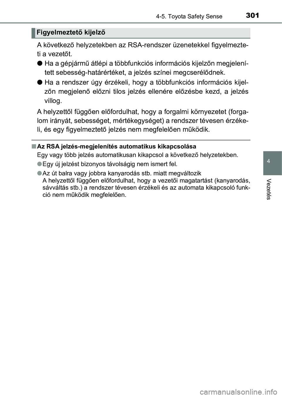 TOYOTA YARIS 2018 Kezelési útmutató (in Hungarian) 3014-5. Toyota Safety Sense
4
Vezetés
A következő helyzetekben az RSA-rendszer üzenetekkel figyelmezte-
ti a vezetőt.
l Ha a gépjármű átlépi a többfunk ciós információs kijelzőn megjele TOYOTA YARIS 2018 Kezelési útmutató (in Hungarian) 3014-5. Toyota Safety Sense
4
Vezetés
A következő helyzetekben az RSA-rendszer üzenetekkel figyelmezte-
ti a vezetőt.
l Ha a gépjármű átlépi a többfunk ciós információs kijelzőn megjele