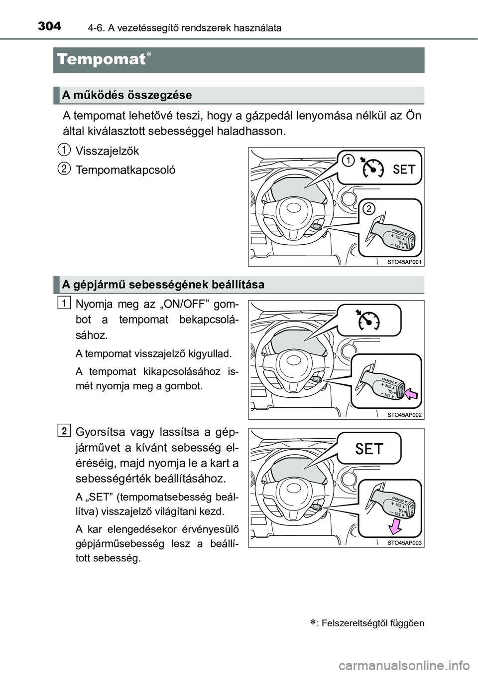 TOYOTA YARIS 2018 Kezelési útmutató (in Hungarian) 3044-6. A vezetéssegítő rendszerek használata
Te m p o m at
A tempomat lehetővé teszi, hogy a gázpedál lenyomása nélkül az Ön
által kiválasztott se bességgel haladhasson.
Visszaje TOYOTA YARIS 2018 Kezelési útmutató (in Hungarian) 3044-6. A vezetéssegítő rendszerek használata
Te m p o m at
A tempomat lehetővé teszi, hogy a gázpedál lenyomása nélkül az Ön
által kiválasztott se bességgel haladhasson.
Visszaje