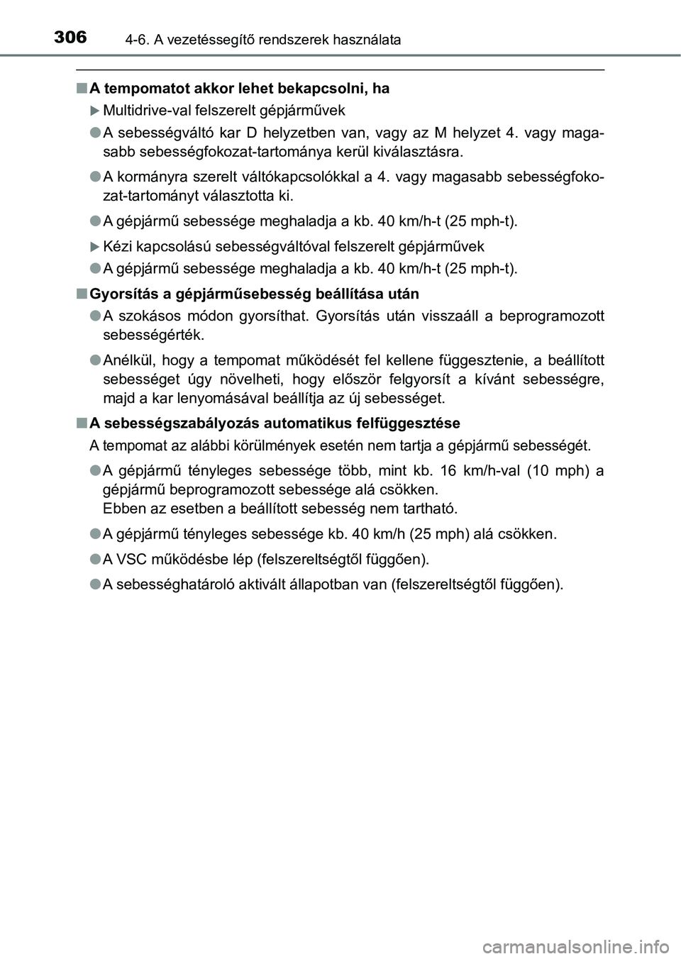 TOYOTA YARIS 2018 Kezelési útmutató (in Hungarian) 3064-6. A vezetéssegítő rendszerek használata
nA tempomatot akkor lehet bekapcsolni, ha
Multidrive-val felszerelt gépjárművek
l A sebességváltó kar D helyzetben van, vagy az M he TOYOTA YARIS 2018 Kezelési útmutató (in Hungarian) 3064-6. A vezetéssegítő rendszerek használata
nA tempomatot akkor lehet bekapcsolni, ha
Multidrive-val felszerelt gépjárművek
l A sebességváltó kar D helyzetben van, vagy az M he