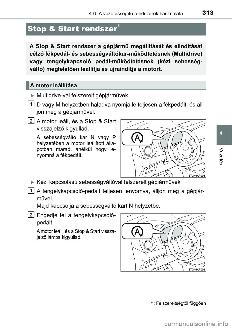 TOYOTA YARIS 2018 Kezelési útmutató (in Hungarian) 313
4
4-6. A vezetéssegítő rendszerek használata
Vezetés
Stop & Start rendszer
Multidrive-val felszerelt gépjárművek
D vagy M helyzetben haladva nyomja le teljesen a fékpedált, és ál TOYOTA YARIS 2018 Kezelési útmutató (in Hungarian) 313
4
4-6. A vezetéssegítő rendszerek használata
Vezetés
Stop & Start rendszer
Multidrive-val felszerelt gépjárművek
D vagy M helyzetben haladva nyomja le teljesen a fékpedált, és ál