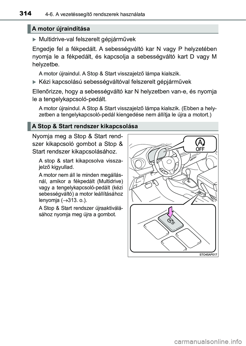 TOYOTA YARIS 2018 Kezelési útmutató (in Hungarian) 3144-6. A vezetéssegítő rendszerek használata
Multidrive-val felszerelt gépjárművek
Engedje fel a fékpedált. A sebessé gváltó kar N vagy P helyzetében
nyomja le a fékpedá TOYOTA YARIS 2018 Kezelési útmutató (in Hungarian) 3144-6. A vezetéssegítő rendszerek használata
Multidrive-val felszerelt gépjárművek
Engedje fel a fékpedált. A sebessé gváltó kar N vagy P helyzetében
nyomja le a fékpedá