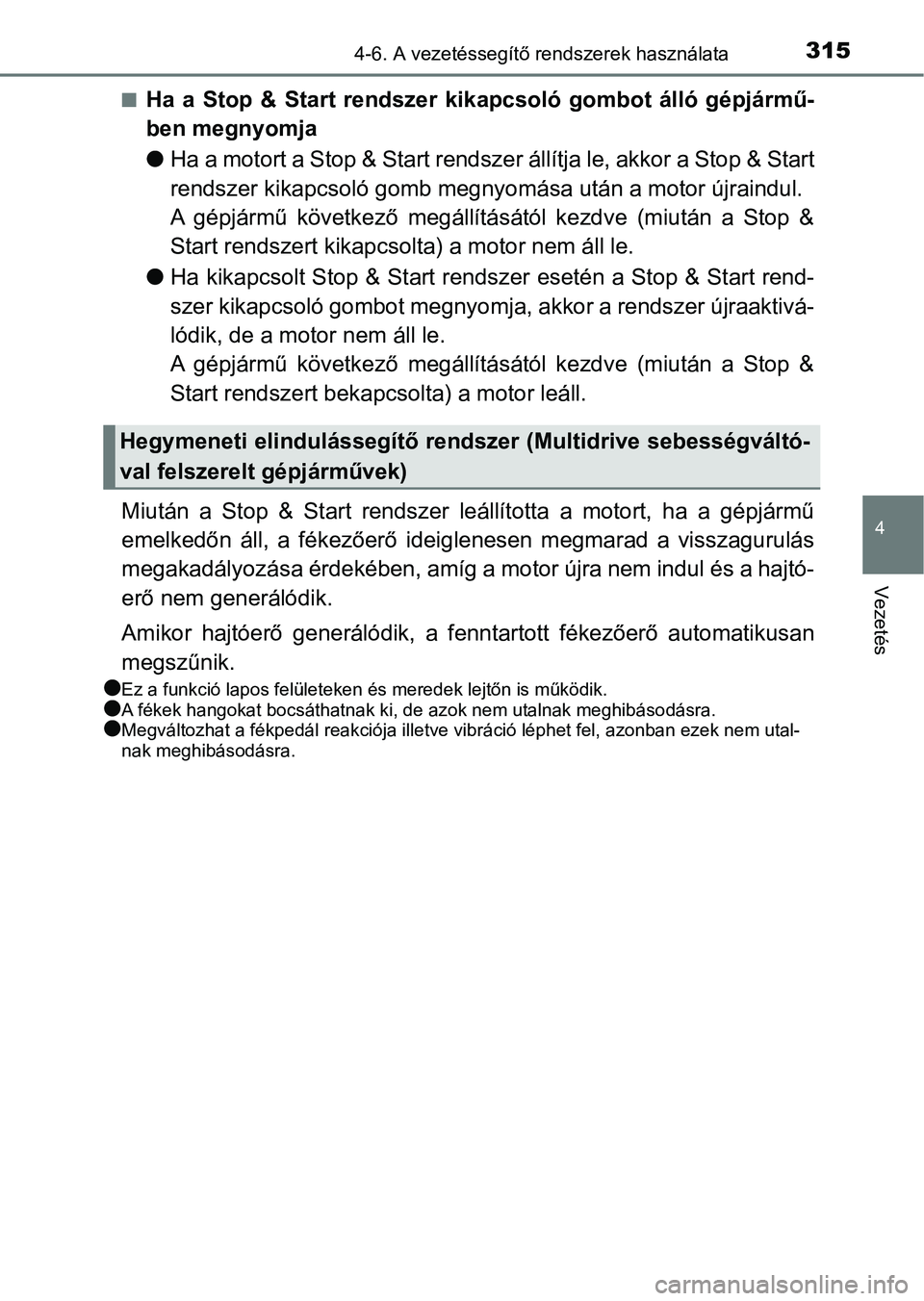 TOYOTA YARIS 2018 Kezelési útmutató (in Hungarian) 3154-6. A vezetéssegítő rendszerek használata
4
Vezetés
nHa a Stop & Start rendszer kikapcsoló gombot álló gépjármű-
ben megnyomja
lHa a motort a Stop & Start rendszer állítja le TOYOTA YARIS 2018 Kezelési útmutató (in Hungarian) 3154-6. A vezetéssegítő rendszerek használata
4
Vezetés
nHa a Stop & Start rendszer kikapcsoló gombot álló gépjármű-
ben megnyomja
lHa a motort a Stop & Start rendszer állítja le