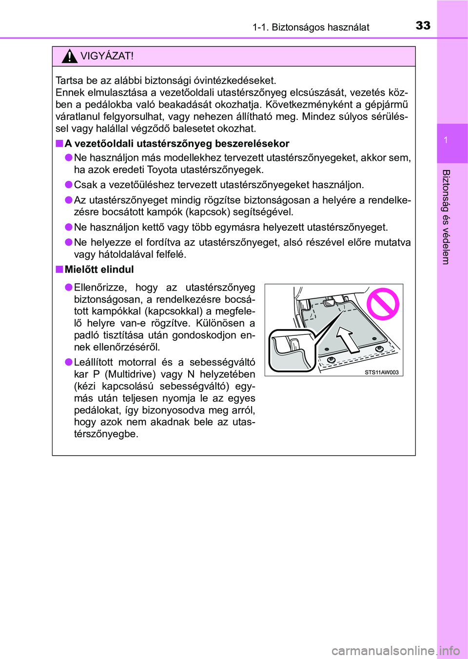 TOYOTA YARIS 2018 Kezelési útmutató (in Hungarian) 331-1. Biztonságos használat
1
Biztonság és védelem
VIGYÁZAT!
Tartsa be az alábbi biztonsági óvintézkedéseket.
Ennek elmulasztása a vezetőoldali utastérszőnyeg elcsúszását, vezetés TOYOTA YARIS 2018 Kezelési útmutató (in Hungarian) 331-1. Biztonságos használat
1
Biztonság és védelem
VIGYÁZAT!
Tartsa be az alábbi biztonsági óvintézkedéseket.
Ennek elmulasztása a vezetőoldali utastérszőnyeg elcsúszását, vezetés