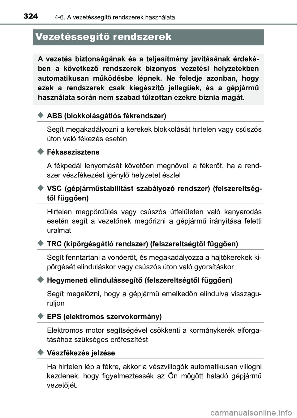 TOYOTA YARIS 2018 Kezelési útmutató (in Hungarian) 3244-6. A vezetéssegítő rendszerek használata
Ve ze t é s s e g ítő rendszerek
uABS (blokkolásgátlós fékrendszer)
Segít megakadályozni a kerekek blo kkolását hirtelen vagy csúszós
út TOYOTA YARIS 2018 Kezelési útmutató (in Hungarian) 3244-6. A vezetéssegítő rendszerek használata
Ve ze t é s s e g ítő rendszerek
uABS (blokkolásgátlós fékrendszer)
Segít megakadályozni a kerekek blo kkolását hirtelen vagy csúszós
út