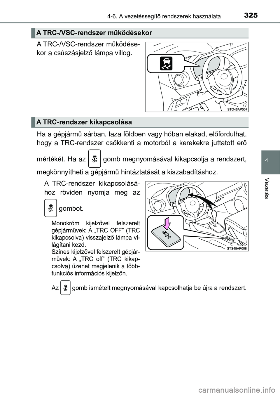 TOYOTA YARIS 2018 Kezelési útmutató (in Hungarian) 3254-6. A vezetéssegítő rendszerek használata
4
Vezetés
A TRC-/VSC-rendszer működése-
kor a csúszásjelző lámpa villog.
Ha a gépjármű sárban, laza földben vagy hóban elakad, előfordu TOYOTA YARIS 2018 Kezelési útmutató (in Hungarian) 3254-6. A vezetéssegítő rendszerek használata
4
Vezetés
A TRC-/VSC-rendszer működése-
kor a csúszásjelző lámpa villog.
Ha a gépjármű sárban, laza földben vagy hóban elakad, előfordu