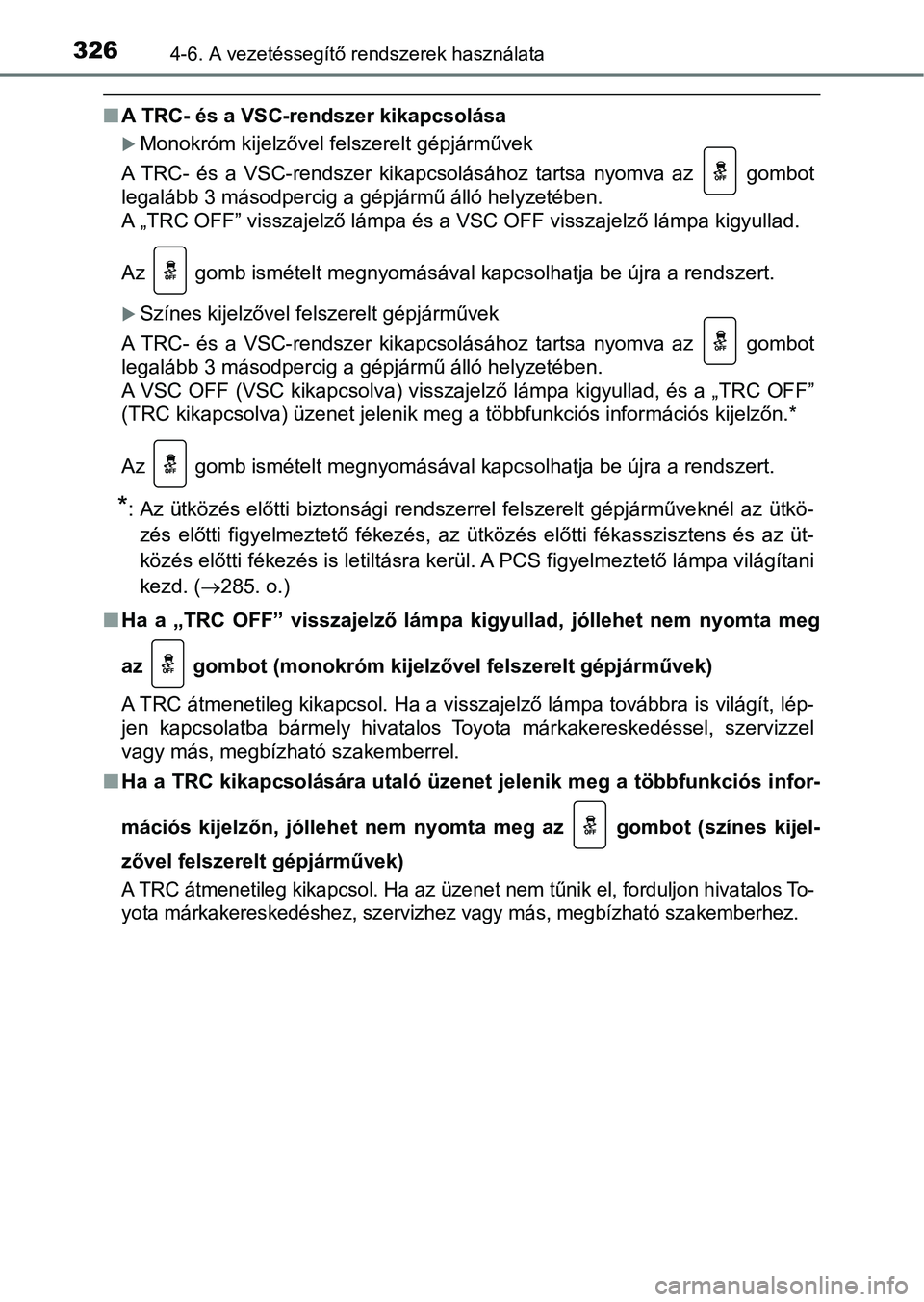 TOYOTA YARIS 2018 Kezelési útmutató (in Hungarian) 3264-6. A vezetéssegítő rendszerek használata
nA TRC- és a VSC-rendszer kikapcsolása
Monokróm kijelzővel felszerelt gépjárművek
A TRC- és a VSC-rendszer kikapcsolásához tartsa TOYOTA YARIS 2018 Kezelési útmutató (in Hungarian) 3264-6. A vezetéssegítő rendszerek használata
nA TRC- és a VSC-rendszer kikapcsolása
Monokróm kijelzővel felszerelt gépjárművek
A TRC- és a VSC-rendszer kikapcsolásához tartsa