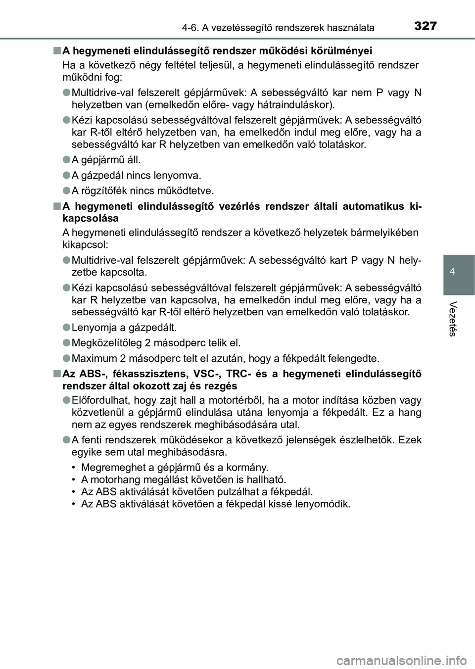 TOYOTA YARIS 2018 Kezelési útmutató (in Hungarian) 3274-6. A vezetéssegítő rendszerek használata
4
Vezetés
nA hegymeneti elindulássegítő rendszer működési körülményei
Ha a következő négy feltétel teljesül, a hegymeneti elinduláss TOYOTA YARIS 2018 Kezelési útmutató (in Hungarian) 3274-6. A vezetéssegítő rendszerek használata
4
Vezetés
nA hegymeneti elindulássegítő rendszer működési körülményei
Ha a következő négy feltétel teljesül, a hegymeneti elinduláss
