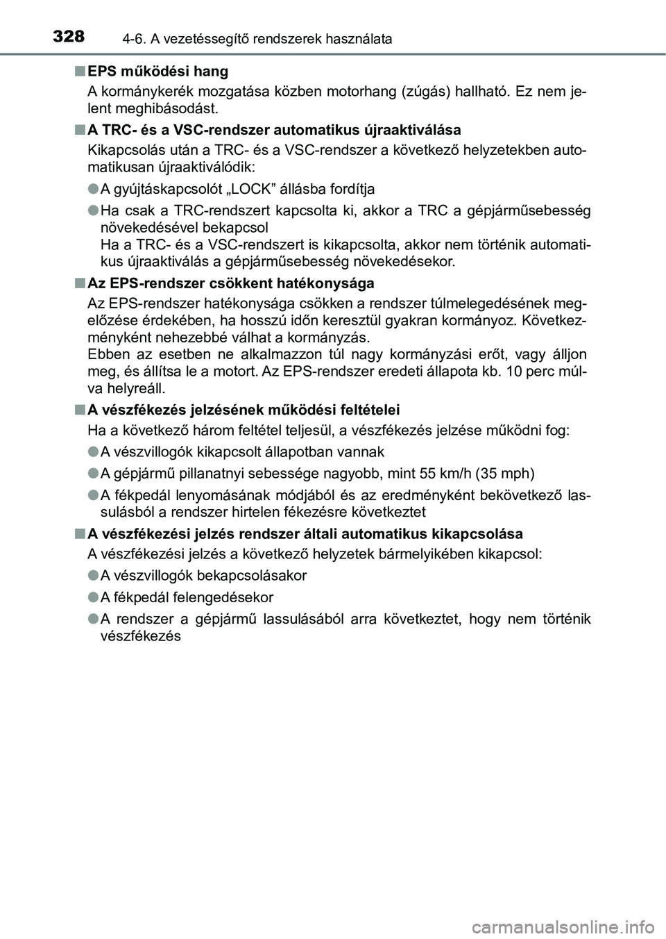 TOYOTA YARIS 2018 Kezelési útmutató (in Hungarian) 3284-6. A vezetéssegítő rendszerek használata
nEPS működési hang
A kormánykerék mozgatása közben motorhang (zúgás) hallható. Ez nem je-
lent meghibásodást.
n A TRC- és a VSC-rendsze TOYOTA YARIS 2018 Kezelési útmutató (in Hungarian) 3284-6. A vezetéssegítő rendszerek használata
nEPS működési hang
A kormánykerék mozgatása közben motorhang (zúgás) hallható. Ez nem je-
lent meghibásodást.
n A TRC- és a VSC-rendsze