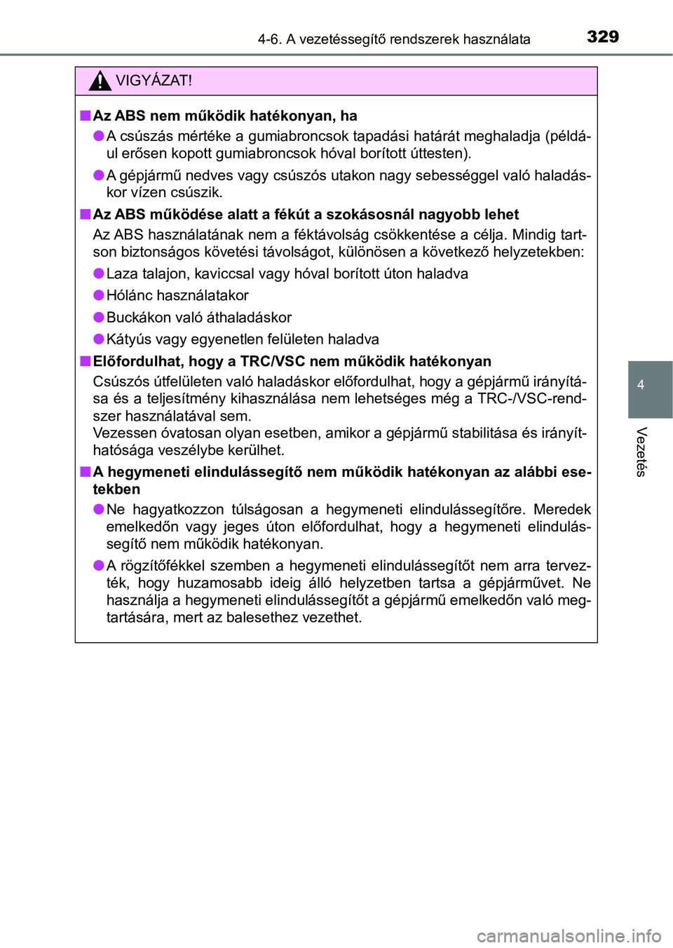 TOYOTA YARIS 2018 Kezelési útmutató (in Hungarian) 3294-6. A vezetéssegítő rendszerek használata
4
Vezetés
VIGYÁZAT!
nAz ABS nem működik hatékonyan, ha
lA csúszás mértéke a gumiabroncsok tapadási határát meghaladja ( példá-
ul erőse TOYOTA YARIS 2018 Kezelési útmutató (in Hungarian) 3294-6. A vezetéssegítő rendszerek használata
4
Vezetés
VIGYÁZAT!
nAz ABS nem működik hatékonyan, ha
lA csúszás mértéke a gumiabroncsok tapadási határát meghaladja ( példá-
ul erőse