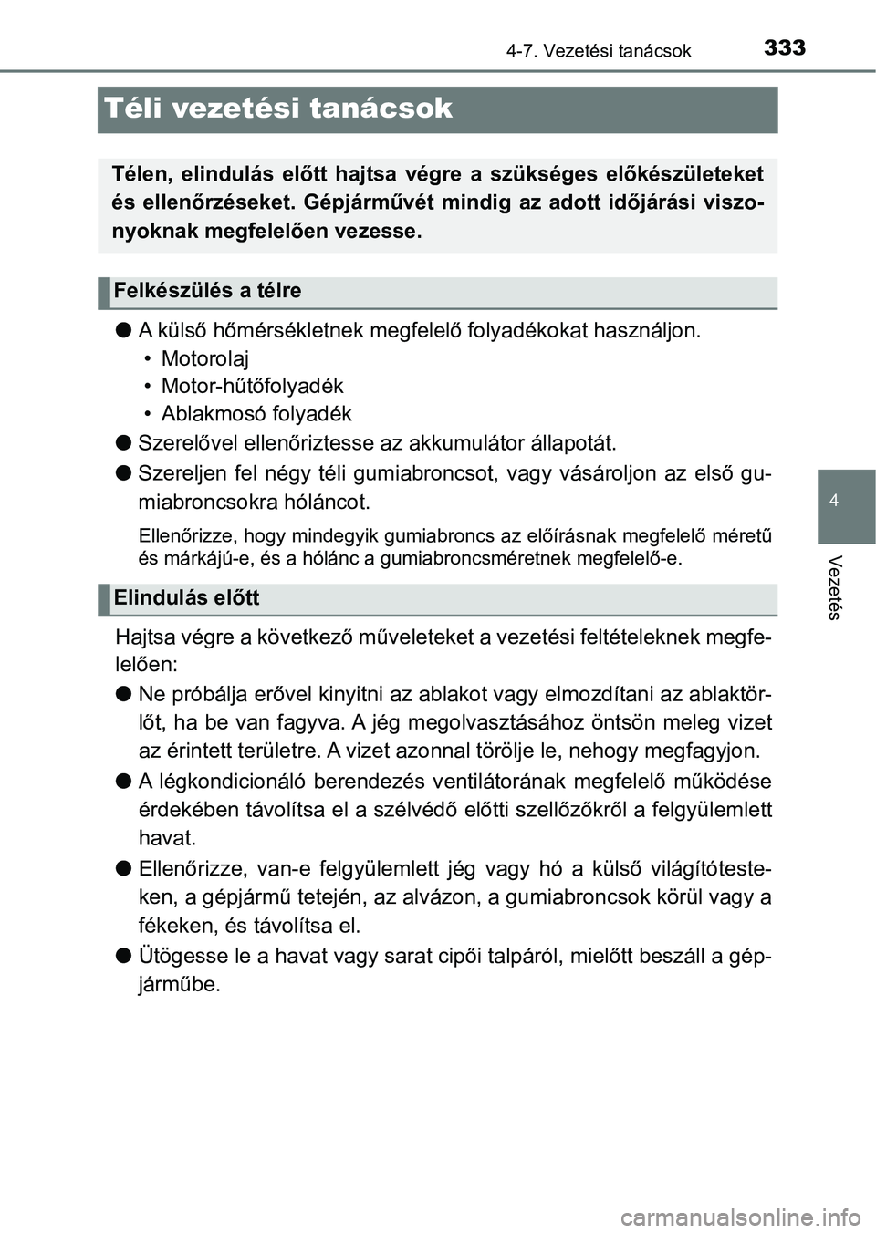 TOYOTA YARIS 2018 Kezelési útmutató (in Hungarian) 333
4
4-7. Vezetési tanácsok
Vezetés
Téli vezetési tanácsok
lA külső hőmérsékletnek megfele lő folyadékokat használjon.
• Motorolaj
• Motor-hűtőfolyadék
• Ablakmosó folyadék
l TOYOTA YARIS 2018 Kezelési útmutató (in Hungarian) 333
4
4-7. Vezetési tanácsok
Vezetés
Téli vezetési tanácsok
lA külső hőmérsékletnek megfele lő folyadékokat használjon.
• Motorolaj
• Motor-hűtőfolyadék
• Ablakmosó folyadék
l