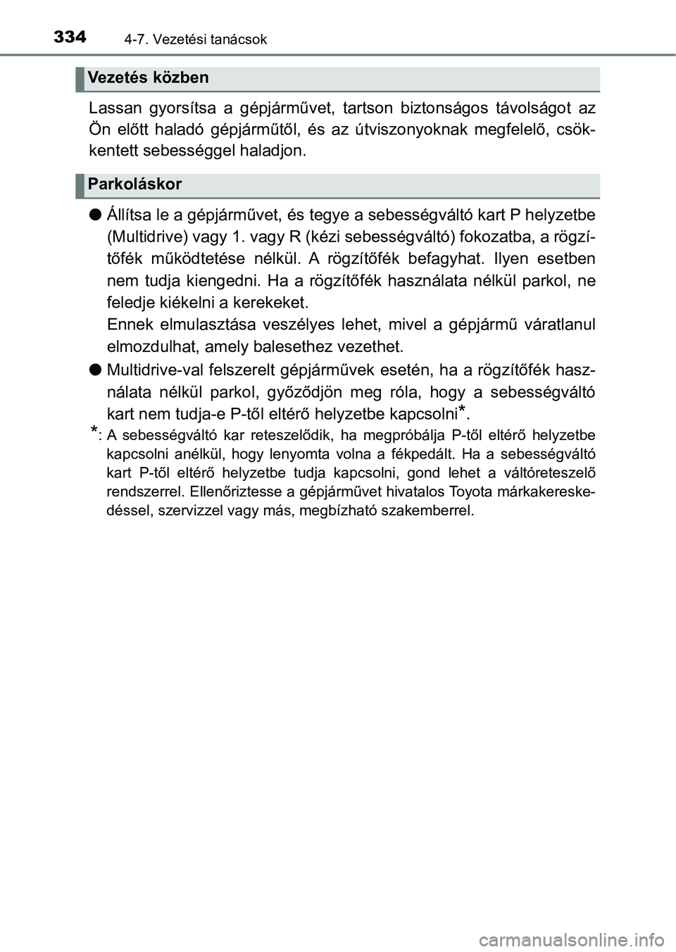 TOYOTA YARIS 2018 Kezelési útmutató (in Hungarian) 3344-7. Vezetési tanácsok
Lassan gyorsítsa a gépjárművet, tartson biztonságos távolságot az
Ön előtt haladó gépjárműtől, és az útviszonyoknak megfelelő, cs ök-
kentett TOYOTA YARIS 2018 Kezelési útmutató (in Hungarian) 3344-7. Vezetési tanácsok
Lassan gyorsítsa a gépjárművet, tartson biztonságos távolságot az
Ön előtt haladó gépjárműtől, és az útviszonyoknak megfelelő, cs ök-
kentett
