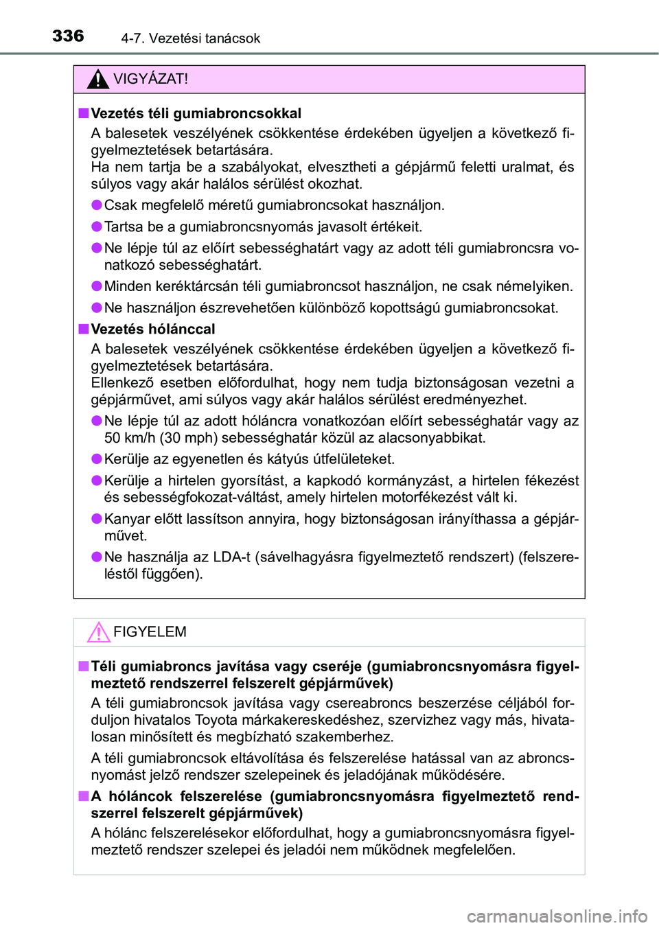 TOYOTA YARIS 2018 Kezelési útmutató (in Hungarian) 3364-7. Vezetési tanácsok
VIGYÁZAT!
nVezetés téli gumiabroncsokkal
A balesetek veszélyének csökkentése érdekében ügyeljen a következő fi-
gyelmeztetések betartására.
Ha nem TOYOTA YARIS 2018 Kezelési útmutató (in Hungarian) 3364-7. Vezetési tanácsok
VIGYÁZAT!
nVezetés téli gumiabroncsokkal
A balesetek veszélyének csökkentése érdekében ügyeljen a következő fi-
gyelmeztetések betartására.
Ha nem