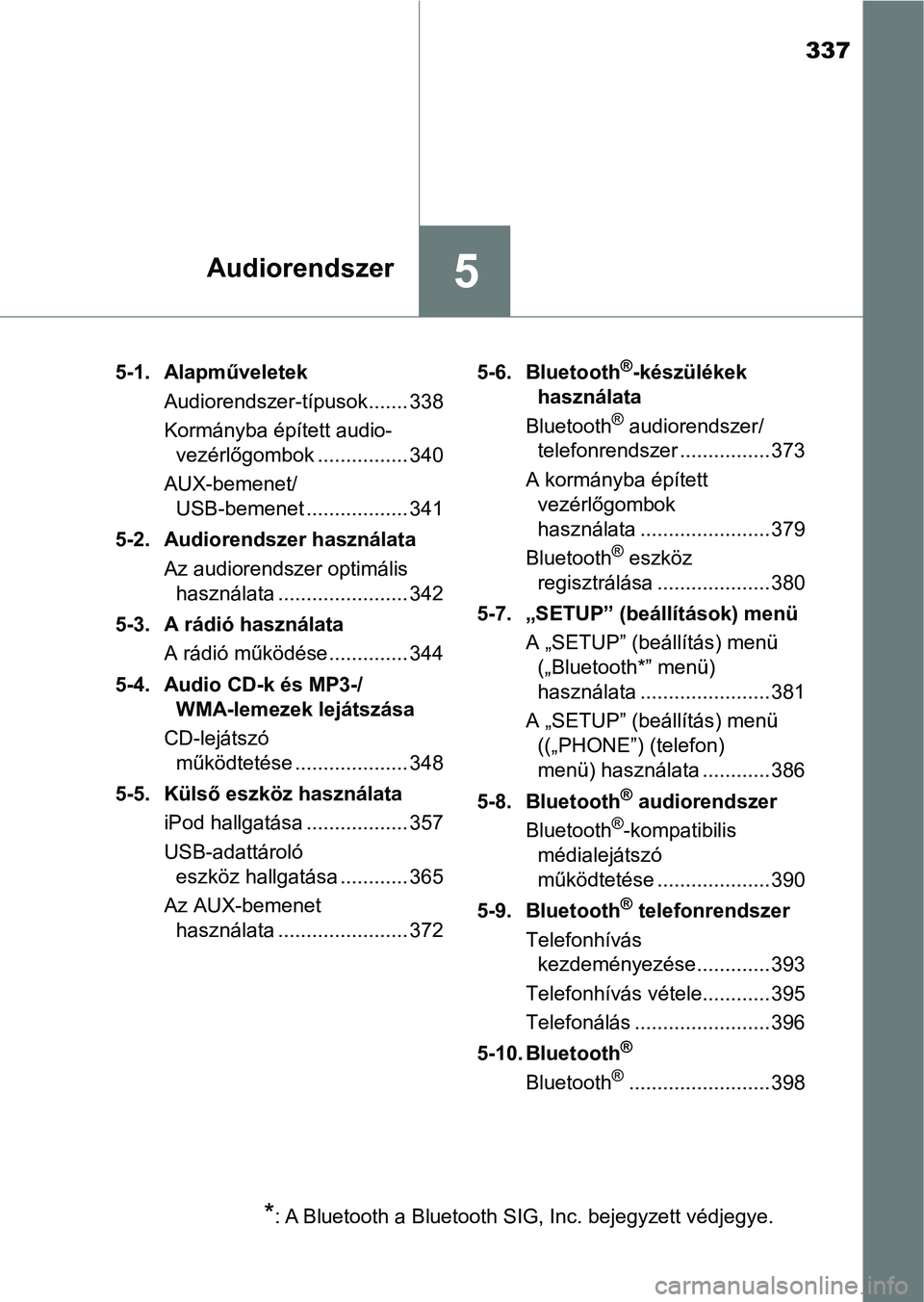 TOYOTA YARIS 2018  Kezelési útmutató (in Hungarian) 337
5Audiorendszer
5-1. AlapműveletekAudiorendszer-típusok ....... 338
Kormányba épített audio-vezérlőgombok ................ 340
AUX-bemenet/ USB-bemenet .................. 341
5-2. Audiorends