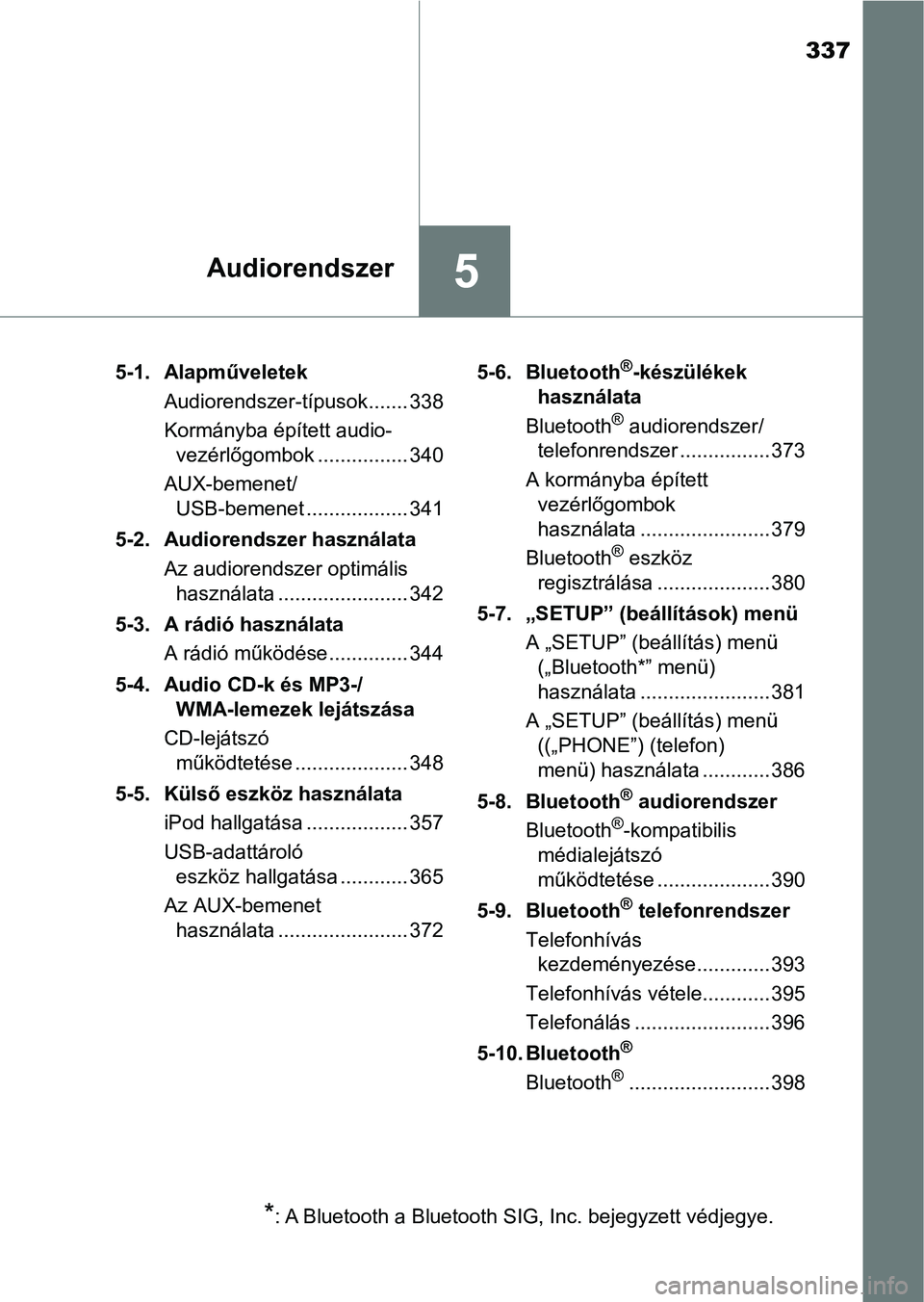 TOYOTA YARIS 2018 Kezelési útmutató (in Hungarian) 337
5Audiorendszer
5-1. AlapműveletekAudiorendszer-típusok ....... 338
Kormányba épített audio-vezérlőgombok ................ 340
AUX-bemenet/ USB-bemenet .................. 341
5-2. Audiorends TOYOTA YARIS 2018 Kezelési útmutató (in Hungarian) 337
5Audiorendszer
5-1. AlapműveletekAudiorendszer-típusok ....... 338
Kormányba épített audio-vezérlőgombok ................ 340
AUX-bemenet/ USB-bemenet .................. 341
5-2. Audiorends